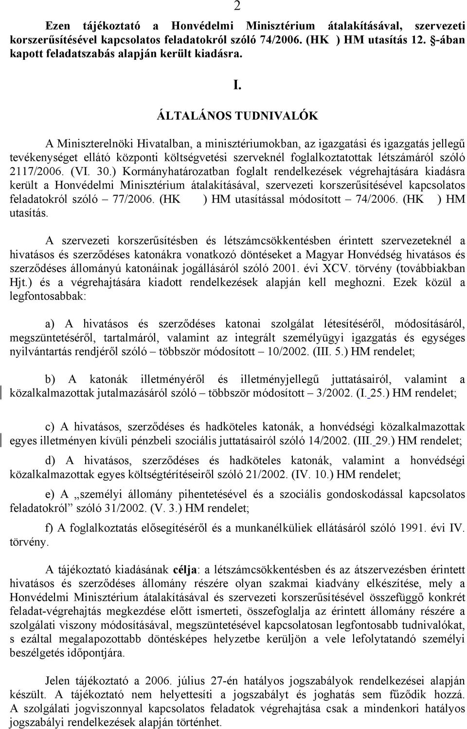 ÁLTALÁNOS TUDNIVALÓK A Miniszterelnöki Hivatalban, a minisztériumokban, az igazgatási és igazgatás jellegű tevékenységet ellátó központi költségvetési szerveknél foglalkoztatottak létszámáról szóló