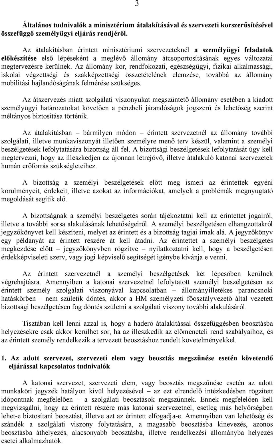 Az állomány kor, rendfokozati, egészségügyi, fizikai alkalmassági, iskolai végzettségi és szakképzettségi összetételének elemzése, továbbá az állomány mobilitási hajlandóságának felmérése szükséges.