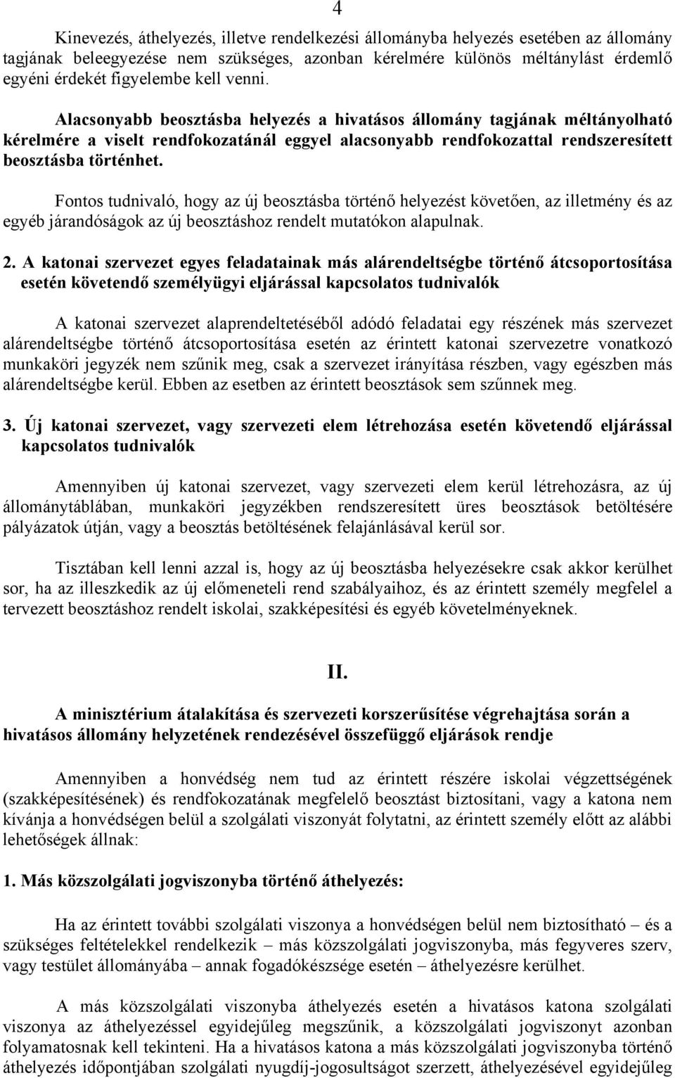 Fontos tudnivaló, hogy az új beosztásba történő helyezést követően, az illetmény és az egyéb járandóságok az új beosztáshoz rendelt mutatókon alapulnak. 2.