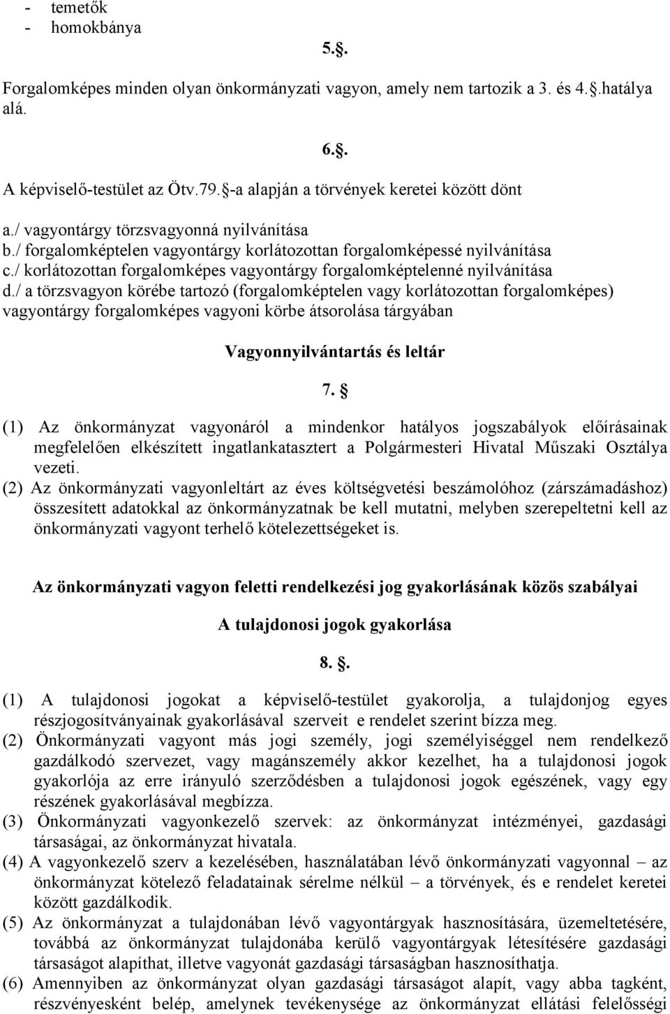 / a törzsvagyon körébe tartozó (forgalomképtelen vagy korlátozottan forgalomképes) vagyontárgy forgalomképes vagyoni körbe átsorolása tárgyában Vagyonnyilvántartás és leltár 7.