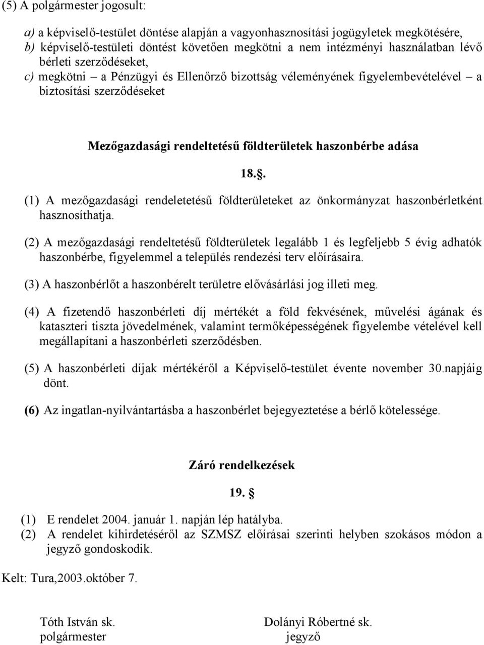 . (1) A mezgazdasági rendeletetés6 földterületeket az önkormányzat haszonbérletként hasznosíthatja.