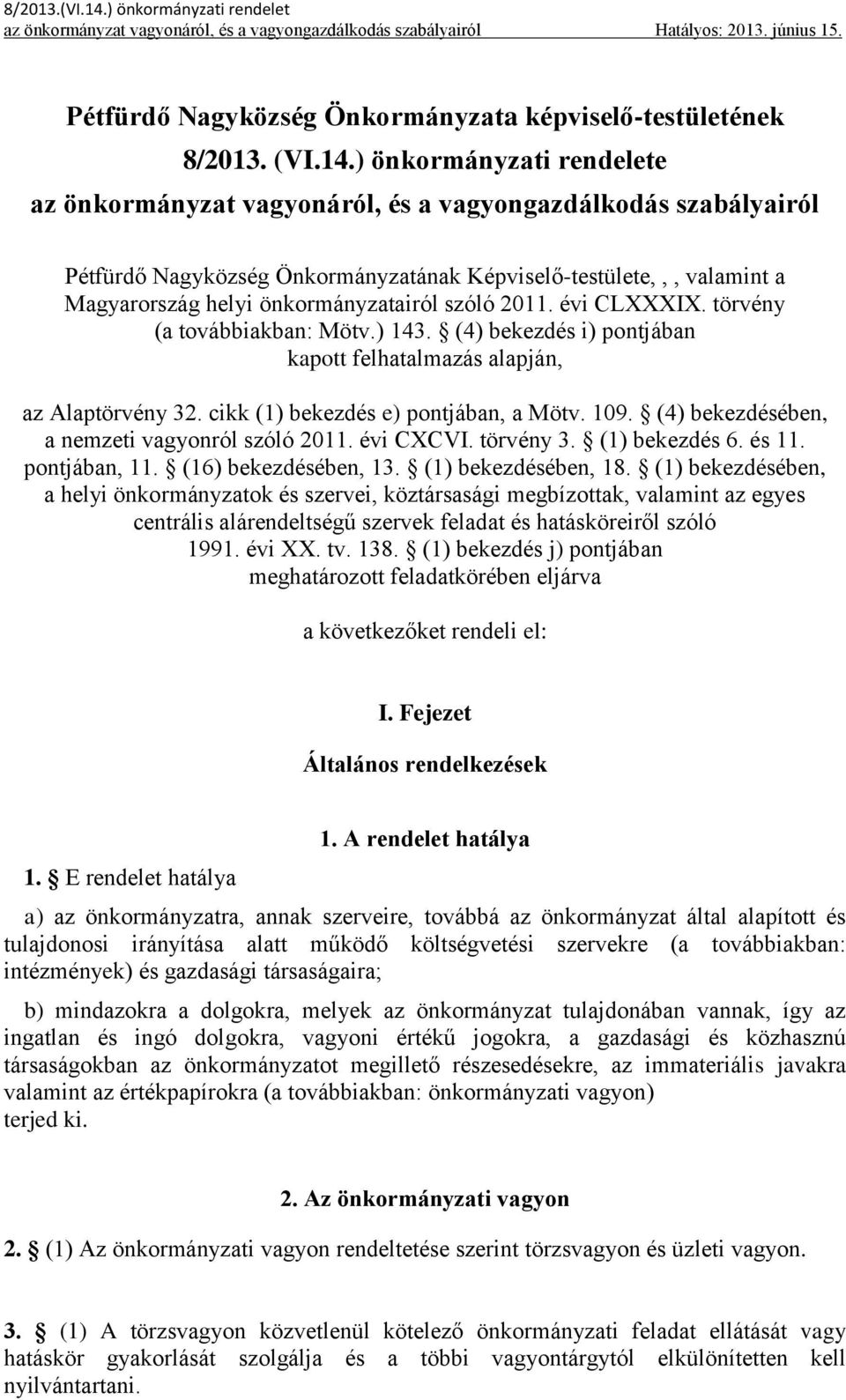 önkormányzatairól szóló 2011. évi CLXXXIX. törvény (a továbbiakban: Mötv.) 143. (4) bekezdés i) pontjában kapott felhatalmazás alapján, az Alaptörvény 32. cikk (1) bekezdés e) pontjában, a Mötv. 109.