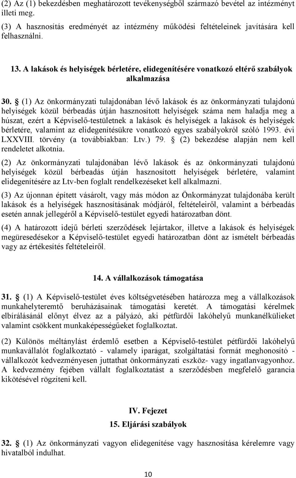 (1) Az önkormányzati tulajdonában lévő lakások és az önkormányzati tulajdonú helyiségek közül bérbeadás útján hasznosított helyiségek száma nem haladja meg a húszat, ezért a Képviselő-testületnek a