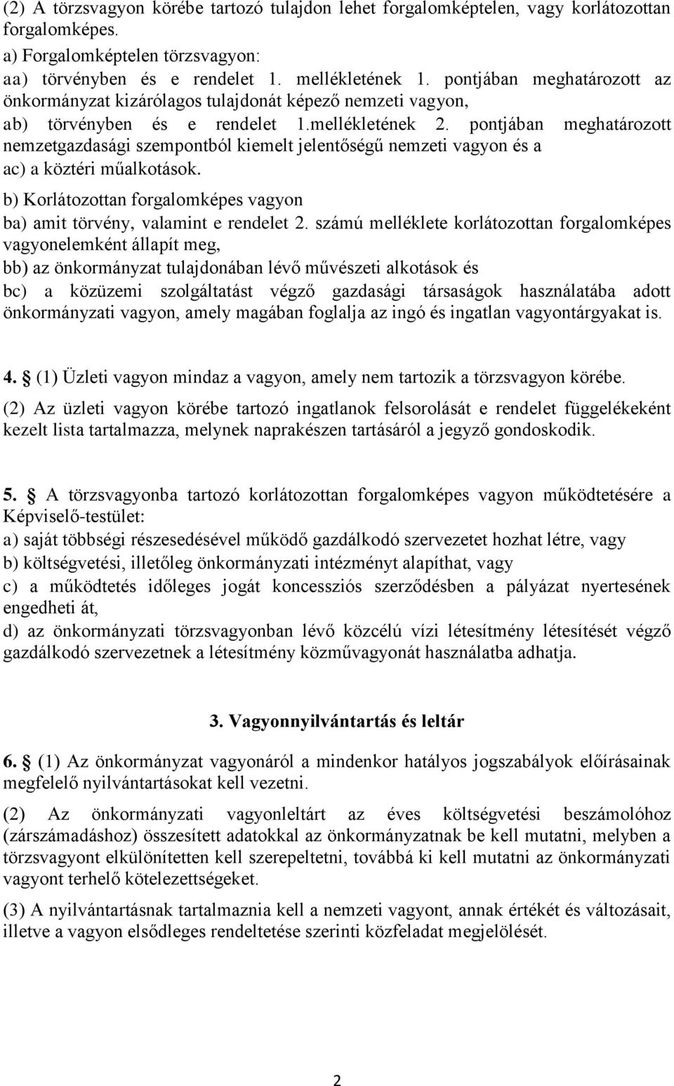 pontjában meghatározott nemzetgazdasági szempontból kiemelt jelentőségű nemzeti vagyon és a ac) a köztéri műalkotások. b) Korlátozottan forgalomképes vagyon ba) amit törvény, valamint e rendelet 2.