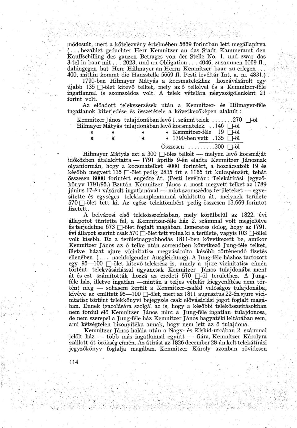 Pesti levéltár Int. a. m. 4831.) 1790-ben Hilmayer Mátyás a kocsmatelekhez hozzávásárolt egy újabb 135 -ölet kitevő telket, mely az ő telkével és a Kemnitzer-féle ingatlannal is szomszédos volt.