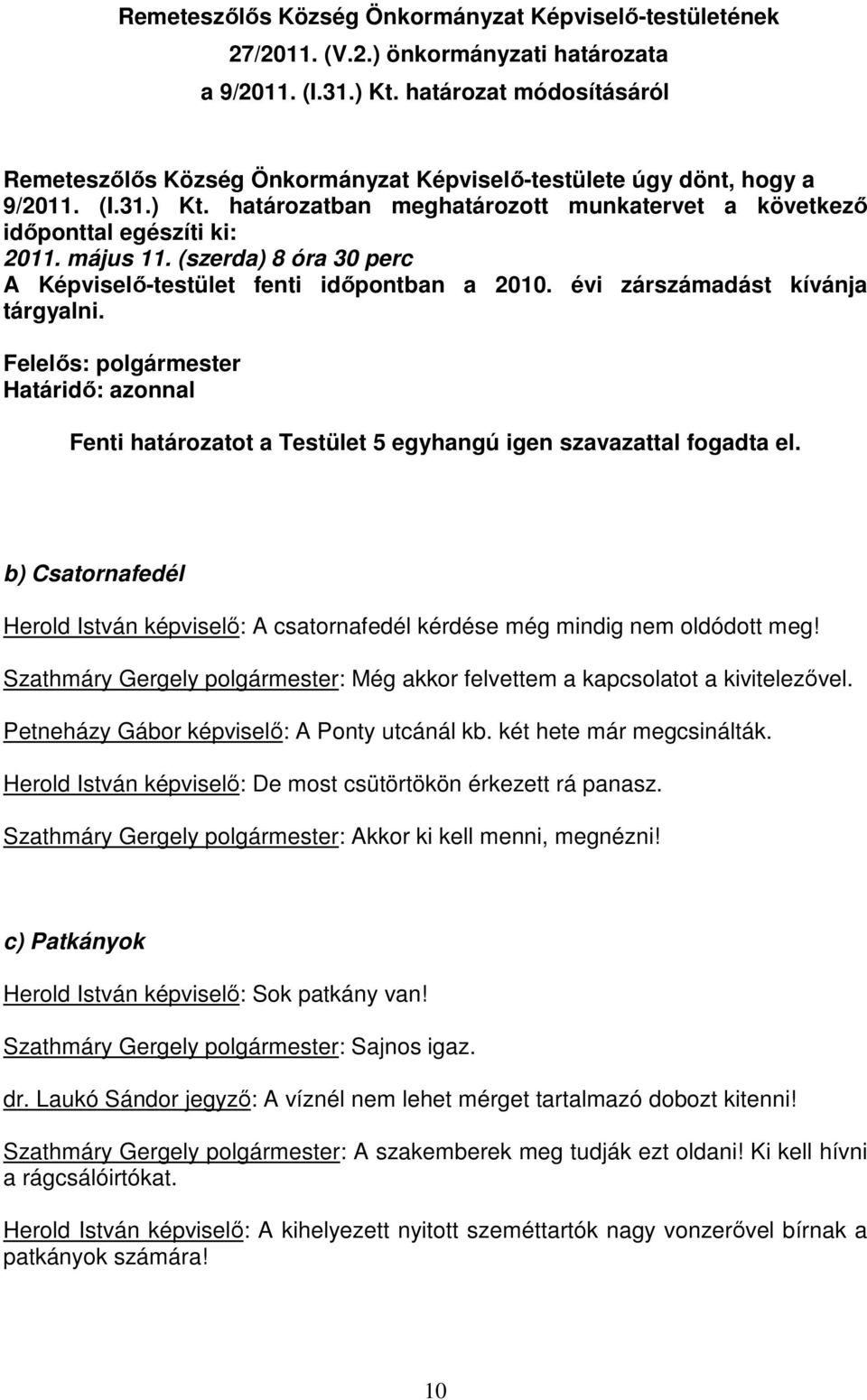 május 11. (szerda) 8 óra 30 perc A Képviselı-testület fenti idıpontban a 2010. évi zárszámadást kívánja tárgyalni.