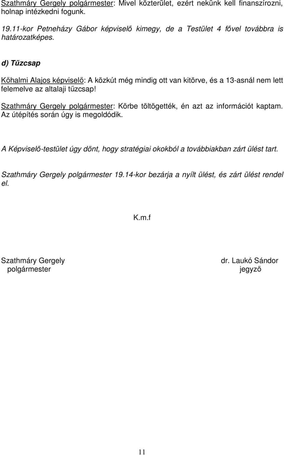 d) Tőzcsap Kıhalmi Alajos képviselı: A közkút még mindig ott van kitörve, és a 13-asnál nem lett felemelve az altalaji tőzcsap!