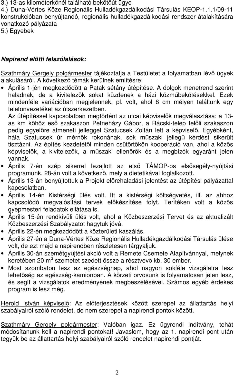 A következı témák kerülnek említésre: Április 1-jén megkezdıdött a Patak sétány útépítése. A dolgok menetrend szerint haladnak, de a kivitelezık sokat küzdenek a házi közmőbekötésekkel.