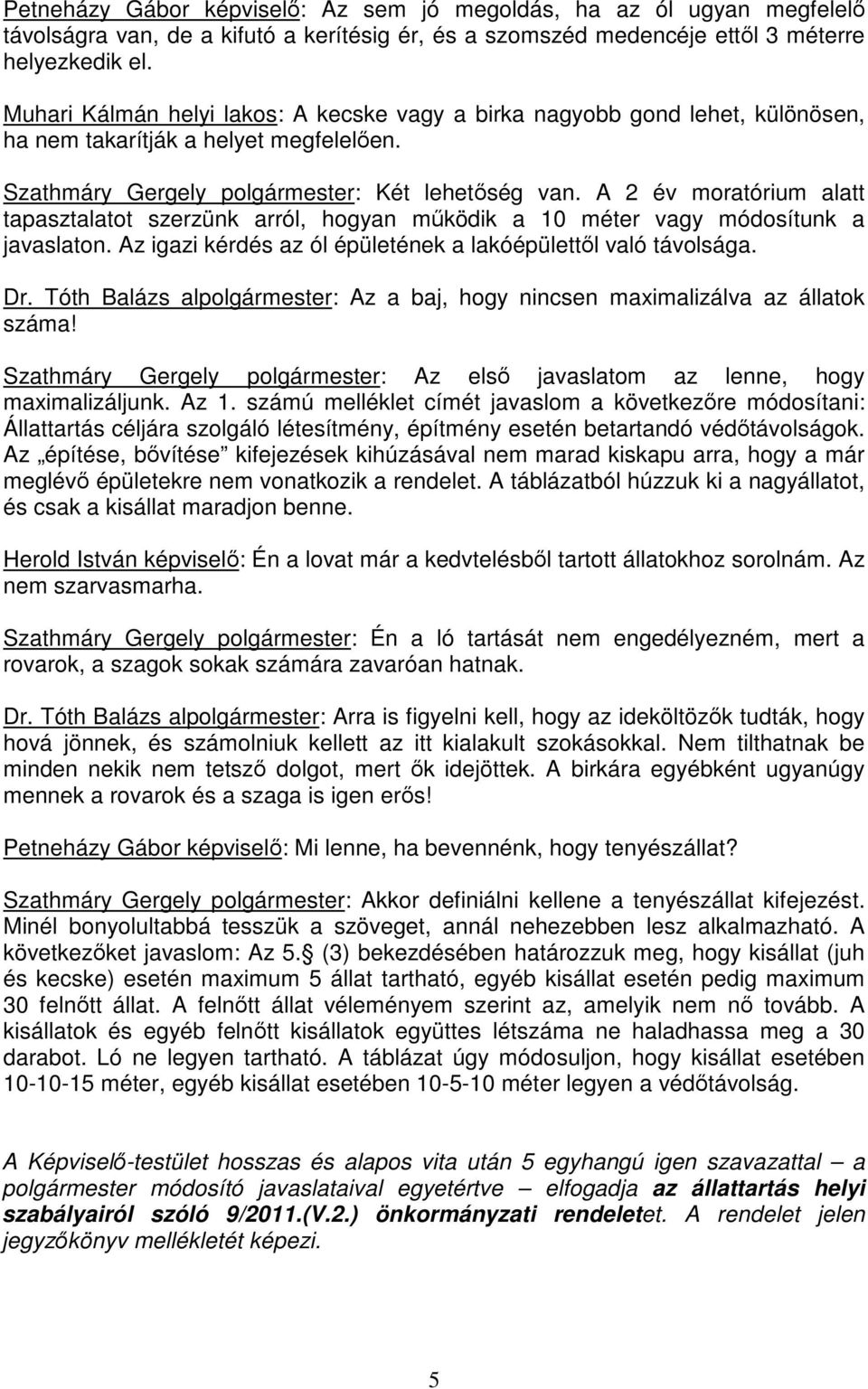 A 2 év moratórium alatt tapasztalatot szerzünk arról, hogyan mőködik a 10 méter vagy módosítunk a javaslaton. Az igazi kérdés az ól épületének a lakóépülettıl való távolsága. Dr.