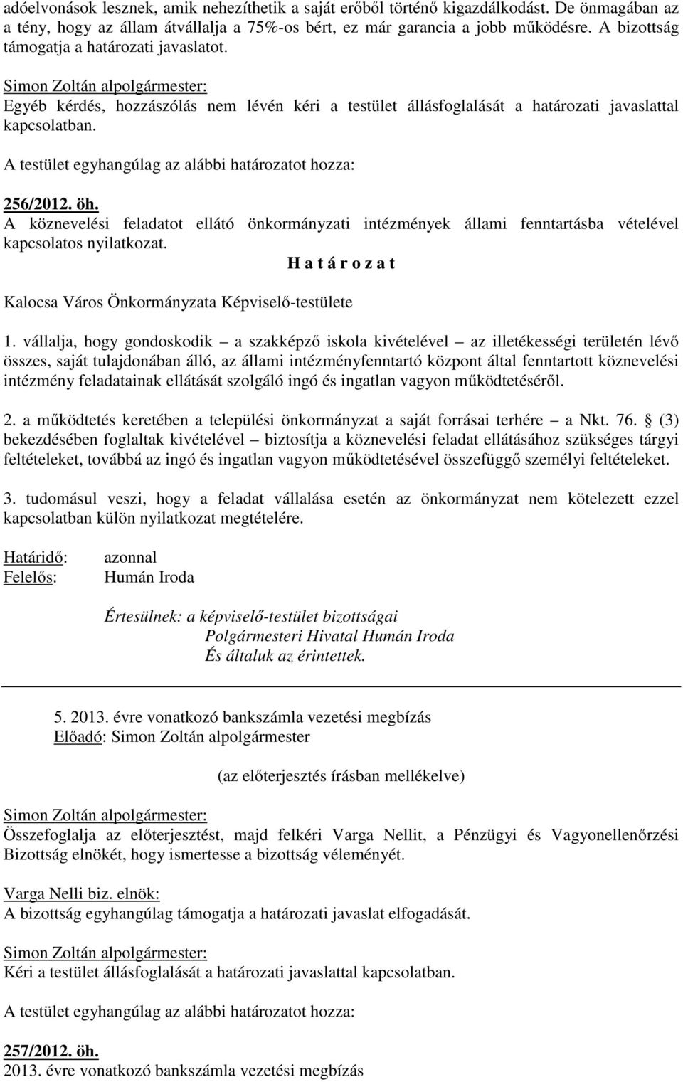 A testület egyhangúlag az alábbi határozatot hozza: 256/2012. öh. A köznevelési feladatot ellátó önkormányzati intézmények állami fenntartásba vételével kapcsolatos nyilatkozat.