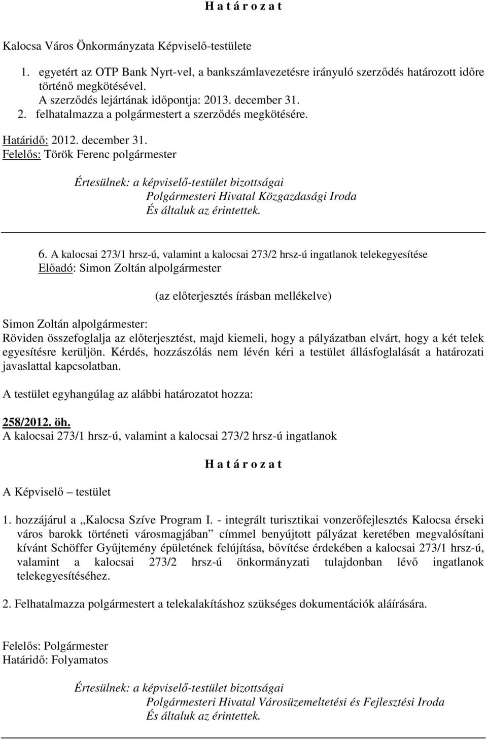 6. A kalocsai 273/1 hrsz-ú, valamint a kalocsai 273/2 hrsz-ú ingatlanok telekegyesítése (az előterjesztés írásban mellékelve) Röviden összefoglalja az előterjesztést, majd kiemeli, hogy a pályázatban