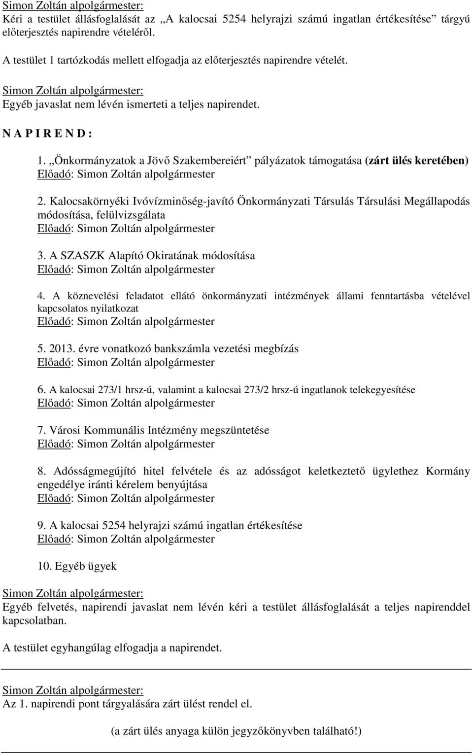 Önkormányzatok a Jövő Szakembereiért pályázatok támogatása (zárt ülés keretében) 2. Kalocsakörnyéki Ivóvízminőség-javító Önkormányzati Társulás Társulási Megállapodás módosítása, felülvizsgálata 3.