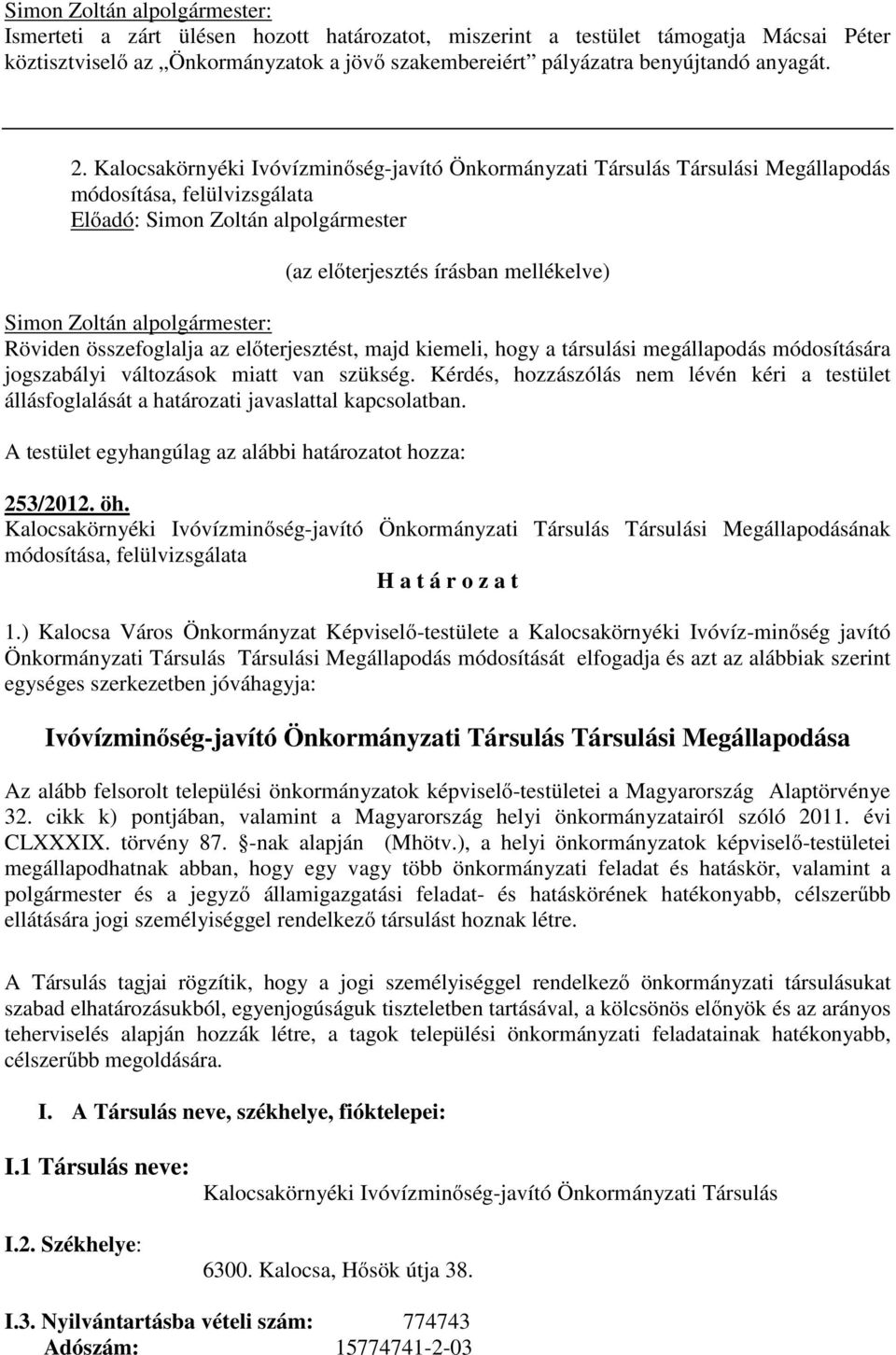 kiemeli, hogy a társulási megállapodás módosítására jogszabályi változások miatt van szükség. Kérdés, hozzászólás nem lévén kéri a testület állásfoglalását a határozati javaslattal kapcsolatban.