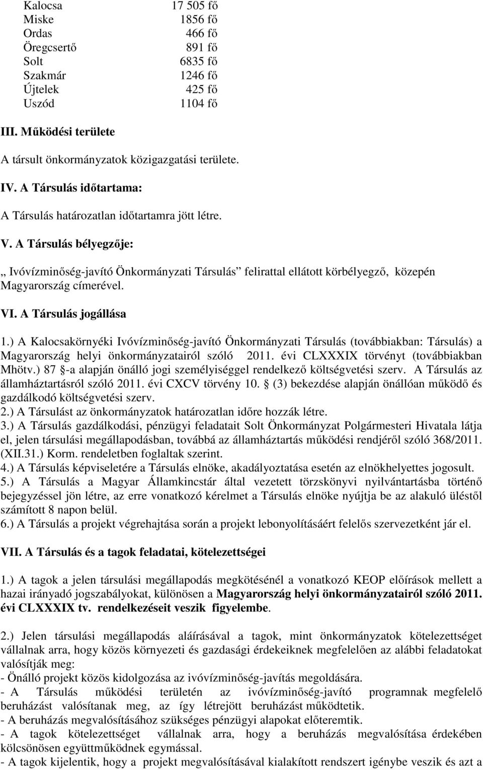 A Társulás bélyegzője: Ivóvízminőség-javító Önkormányzati Társulás felirattal ellátott körbélyegző, közepén Magyarország címerével. VI. A Társulás jogállása 1.