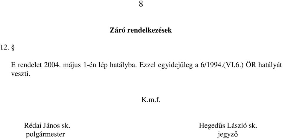 Ezzel egyidejőleg a 6/1994.(VI.6.) ÖR hatályát veszti.