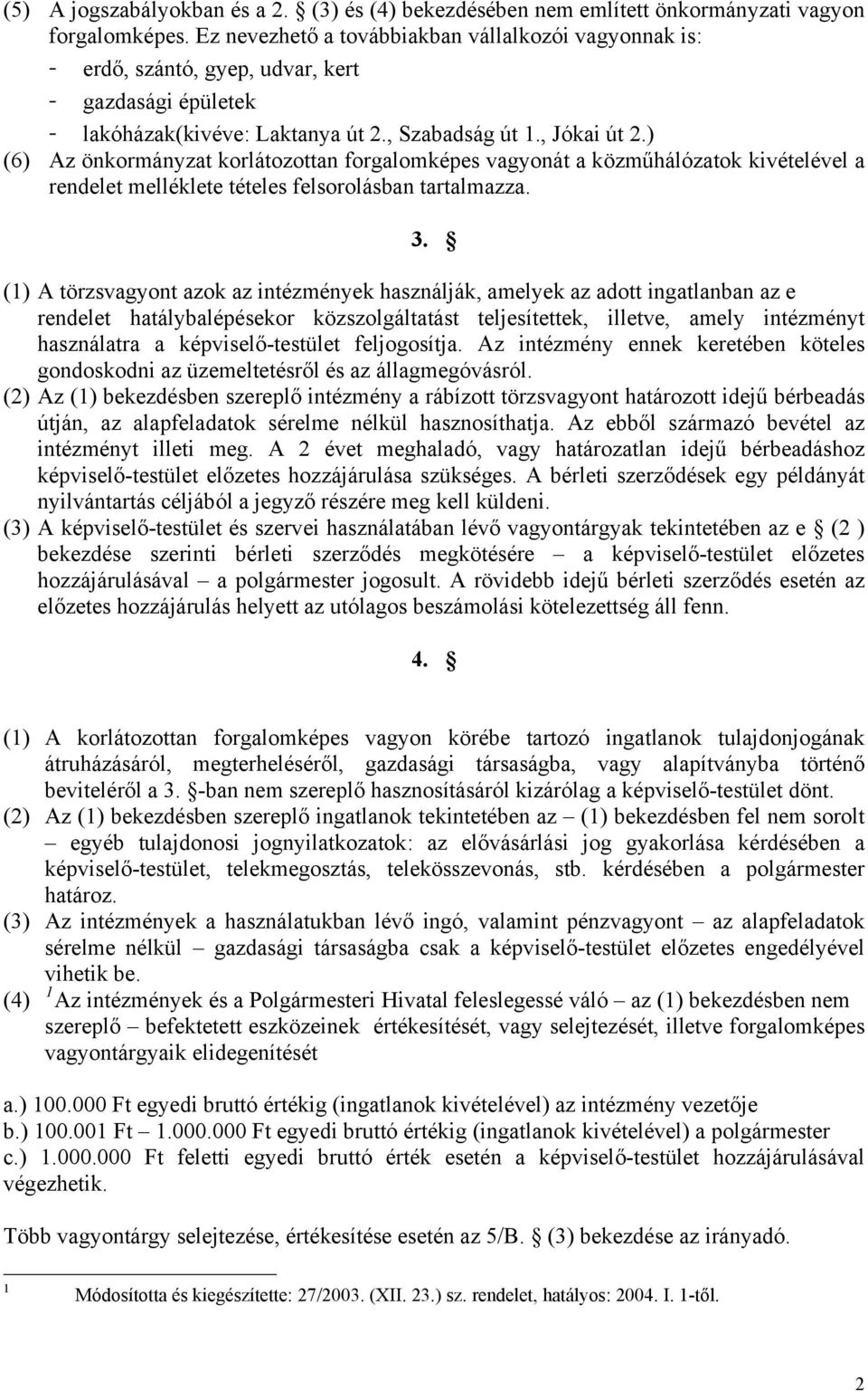 ) (6) Az önkormányzat korlátozottan forgalomképes vagyonát a közműhálózatok kivételével a rendelet melléklete tételes felsorolásban tartalmazza. 3.