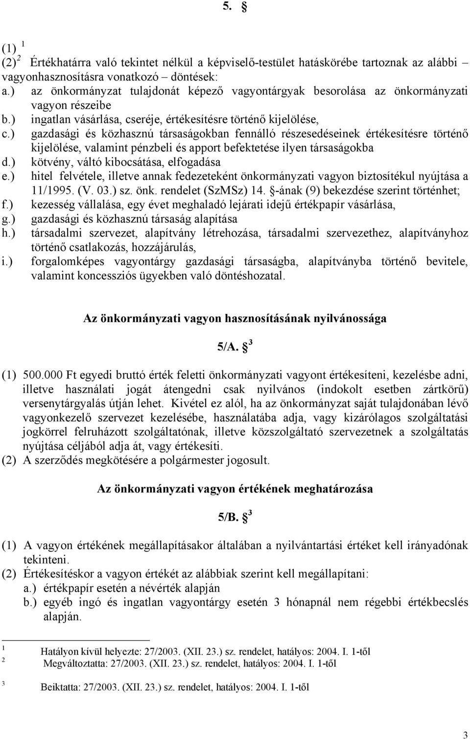 ) gazdasági és közhasznú társaságokban fennálló részesedéseinek értékesítésre történő kijelölése, valamint pénzbeli és apport befektetése ilyen társaságokba d.