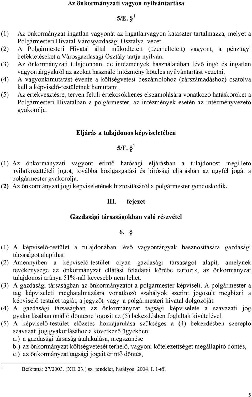 (3) Az önkormányzati tulajdonban, de intézmények használatában lévő ingó és ingatlan vagyontárgyakról az azokat használó intézmény köteles nyilvántartást vezetni.