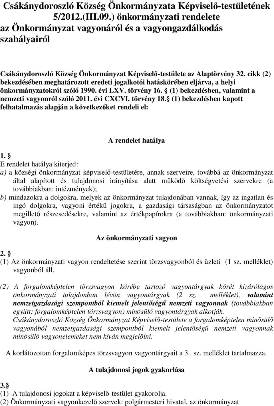 cikk (2) bekezdésében meghatározott eredeti jogalkotói hatáskörében eljárva, a helyi önkormányzatokról szóló 1990. évi LXV. törvény 16. (1) bekezdésben, valamint a nemzeti vagyonról szóló 2011.