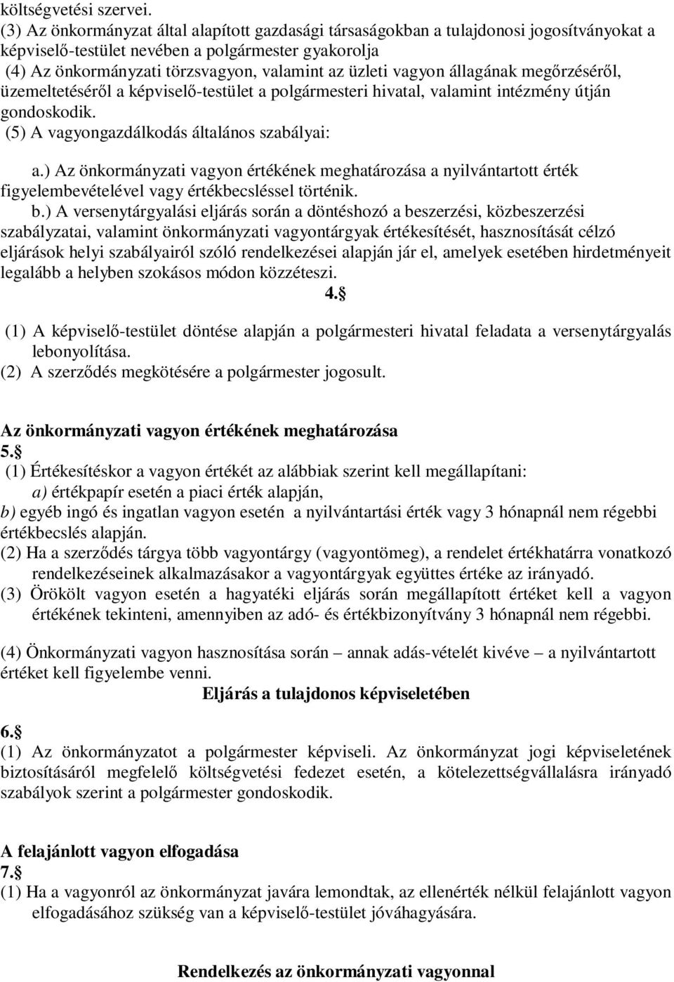 vagyon állagának megőrzéséről, üzemeltetéséről a képviselő-testület a polgármesteri hivatal, valamint intézmény útján gondoskodik. (5) A vagyongazdálkodás általános szabályai: a.