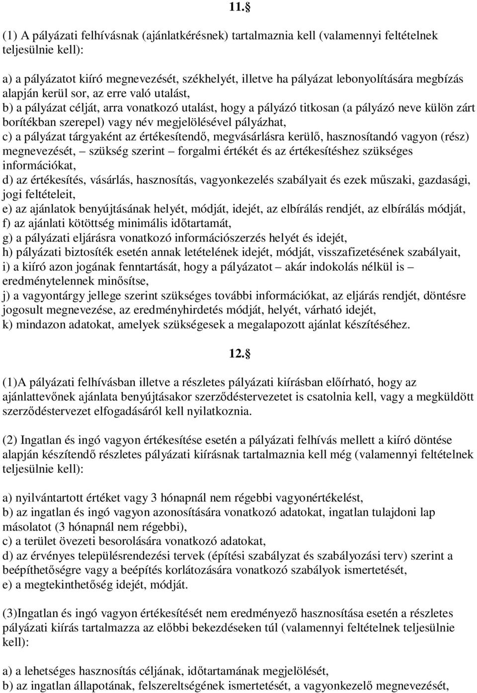 pályázhat, c) a pályázat tárgyaként az értékesítendő, megvásárlásra kerülő, hasznosítandó vagyon (rész) megnevezését, szükség szerint forgalmi értékét és az értékesítéshez szükséges információkat, d)