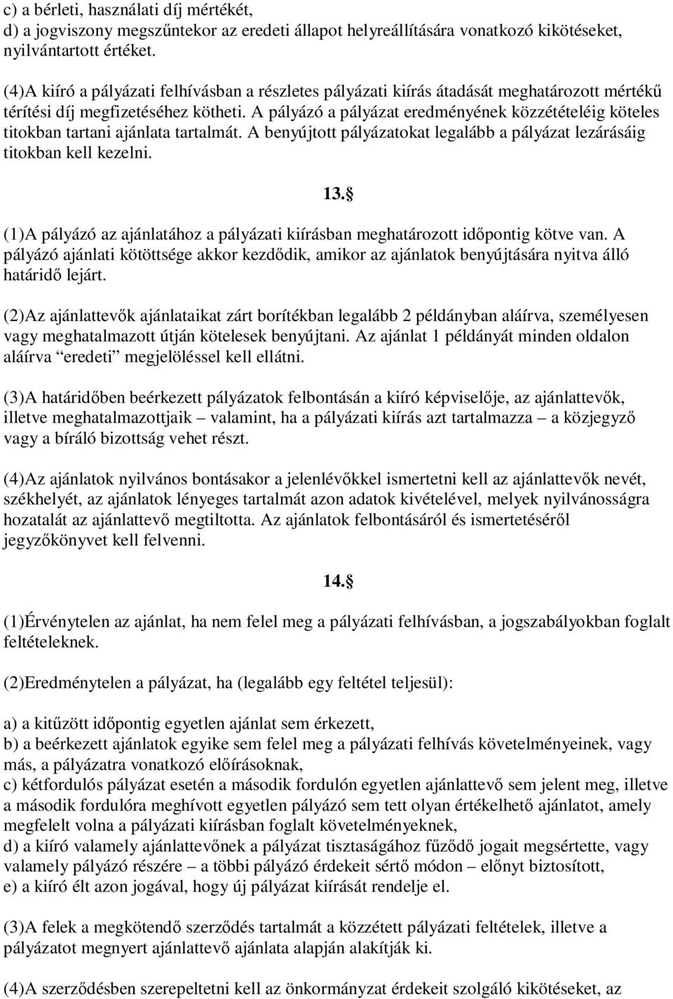 A pályázó a pályázat eredményének közzétételéig köteles titokban tartani ajánlata tartalmát. A benyújtott pályázatokat legalább a pályázat lezárásáig titokban kell kezelni.