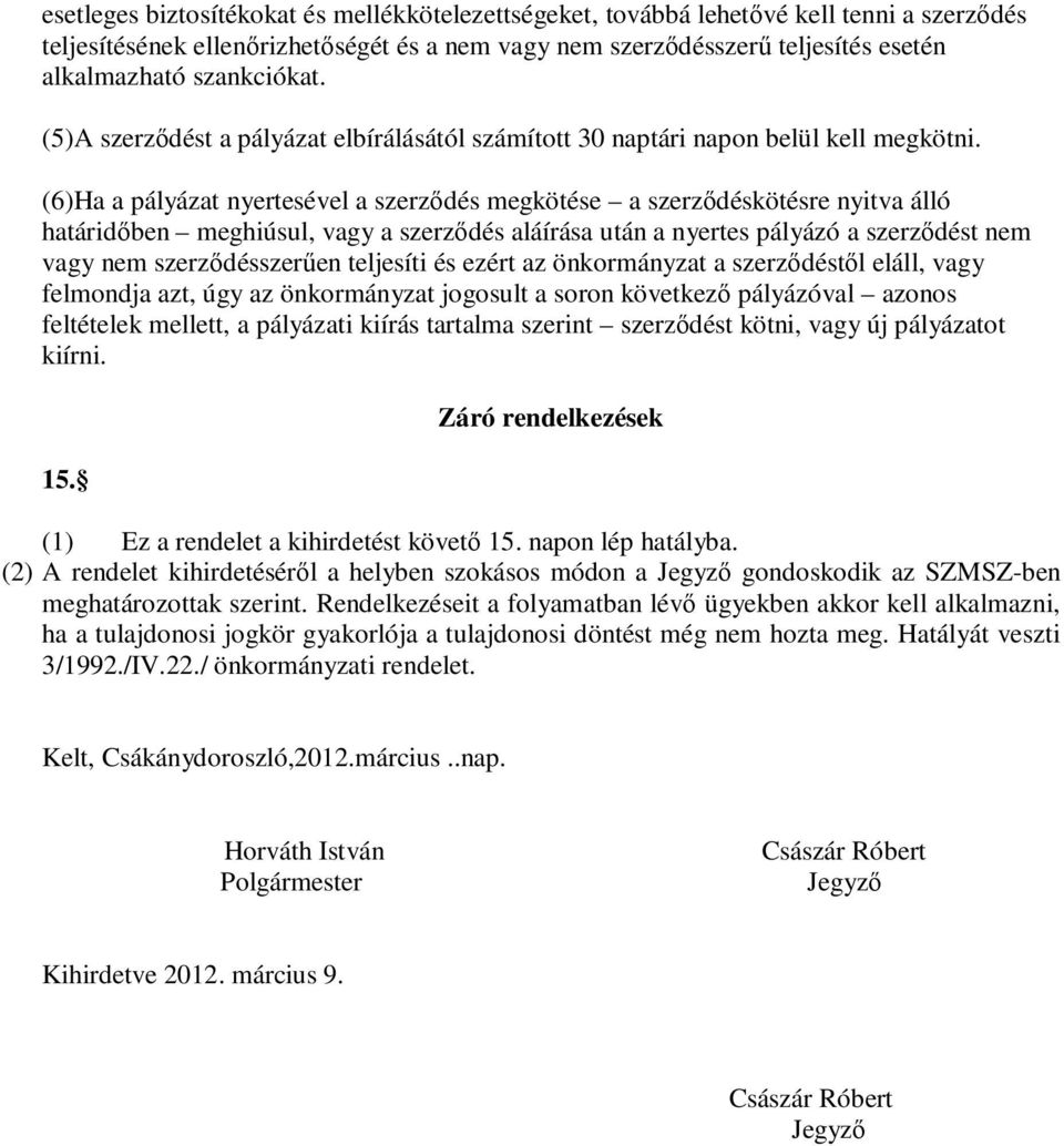 (6)Ha a pályázat nyertesével a szerződés megkötése a szerződéskötésre nyitva álló határidőben meghiúsul, vagy a szerződés aláírása után a nyertes pályázó a szerződést nem vagy nem szerződésszerűen