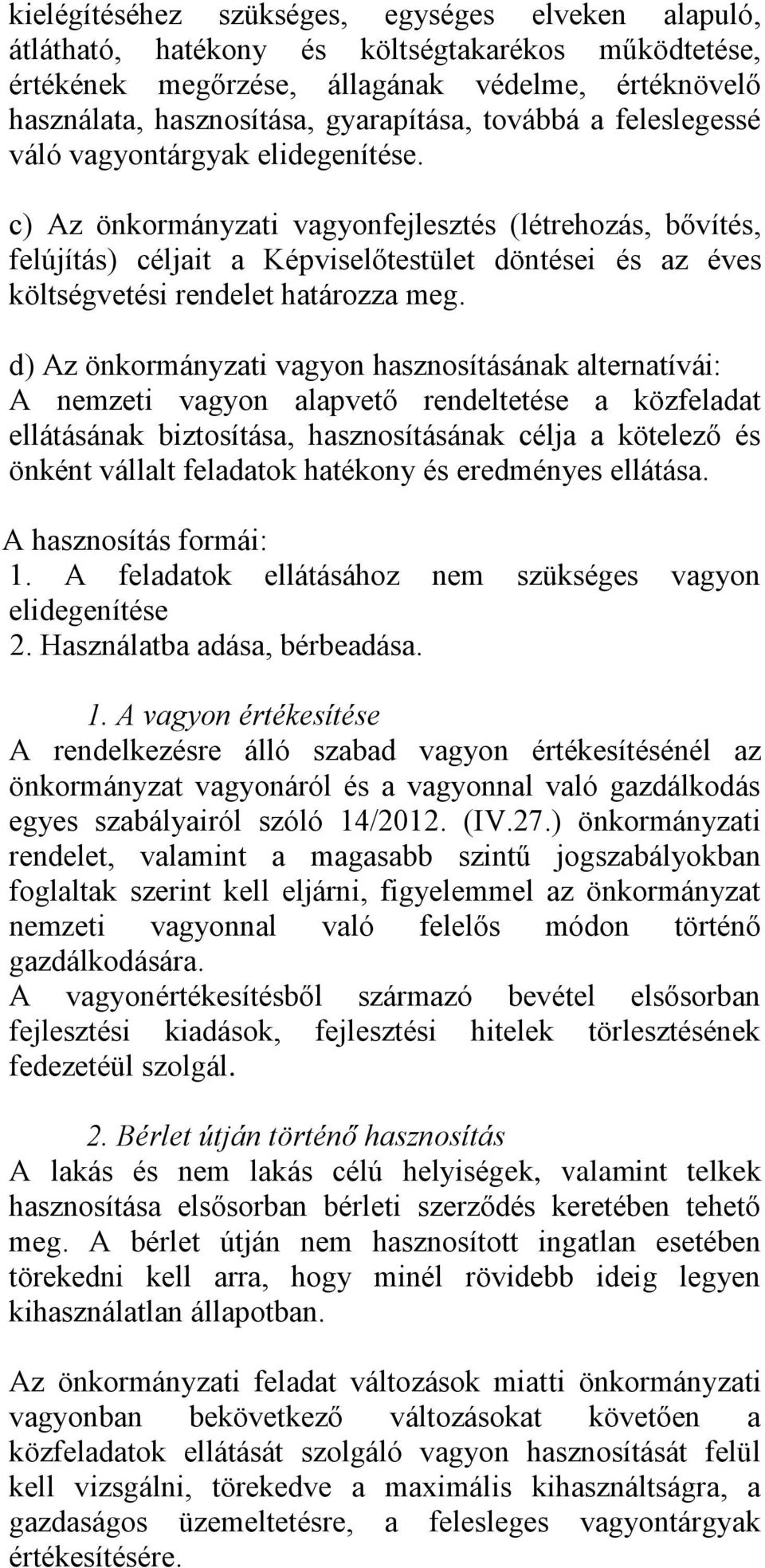 c) Az önkormányzati vagyonfejlesztés (létrehozás, bővítés, felújítás) céljait a Képviselőtestület döntései és az éves költségvetési rendelet határozza meg.