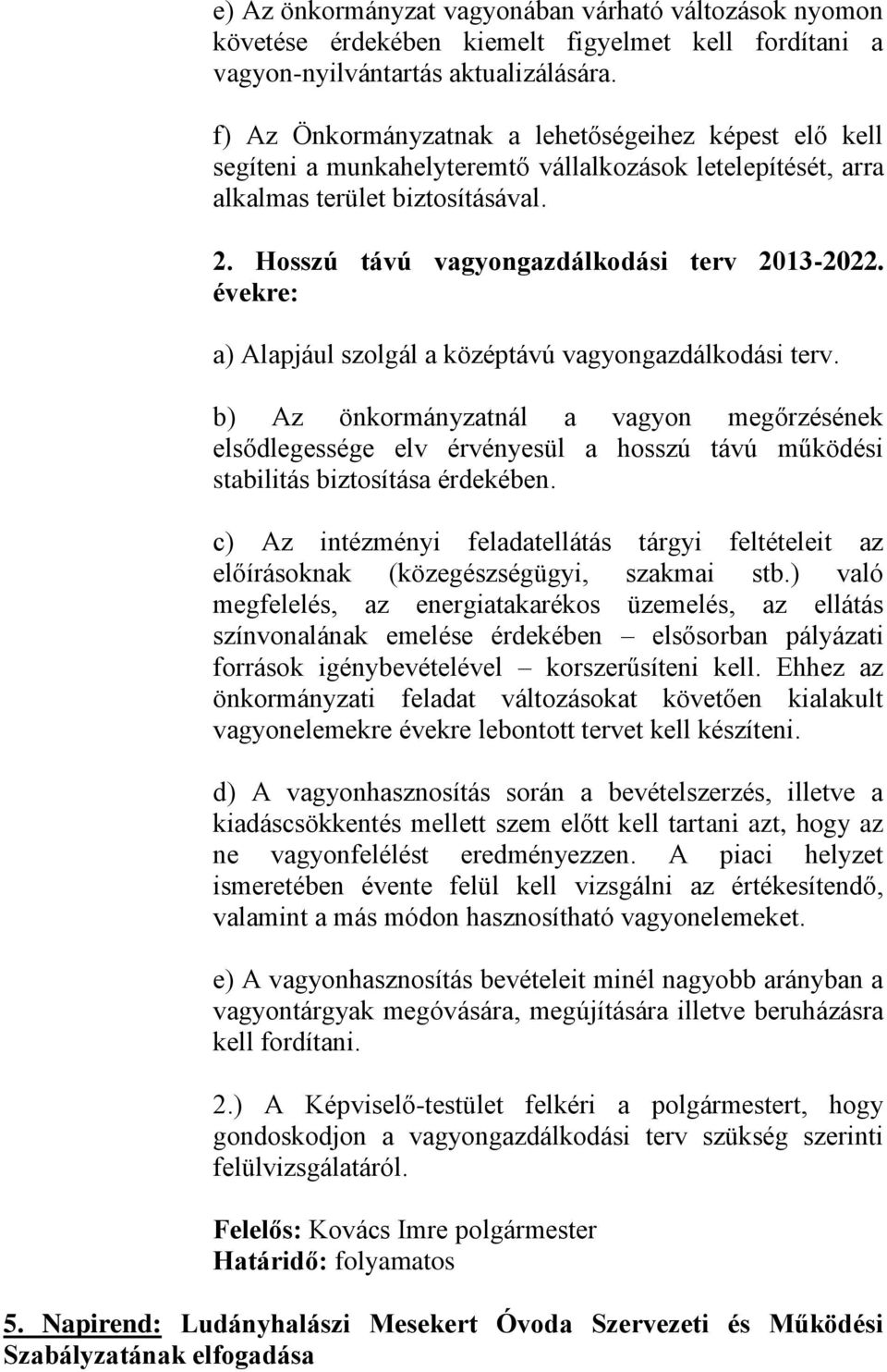 évekre: a) Alapjául szolgál a középtávú vagyongazdálkodási terv. b) Az önkormányzatnál a vagyon megőrzésének elsődlegessége elv érvényesül a hosszú távú működési stabilitás biztosítása érdekében.