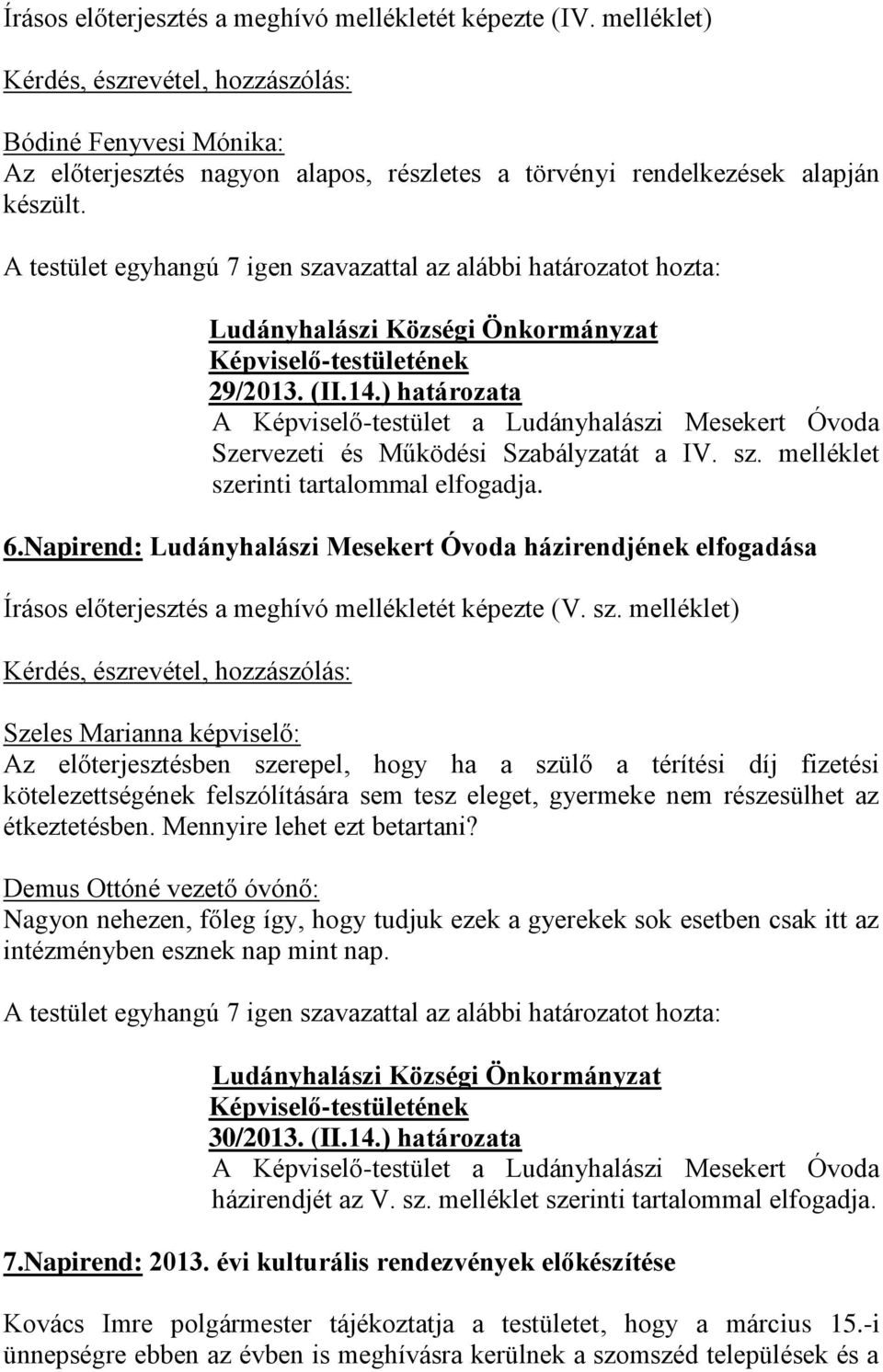 A testület egyhangú 7 igen szavazattal az alábbi határozatot hozta: Ludányhalászi Községi Önkormányzat 29/2013. (II.14.