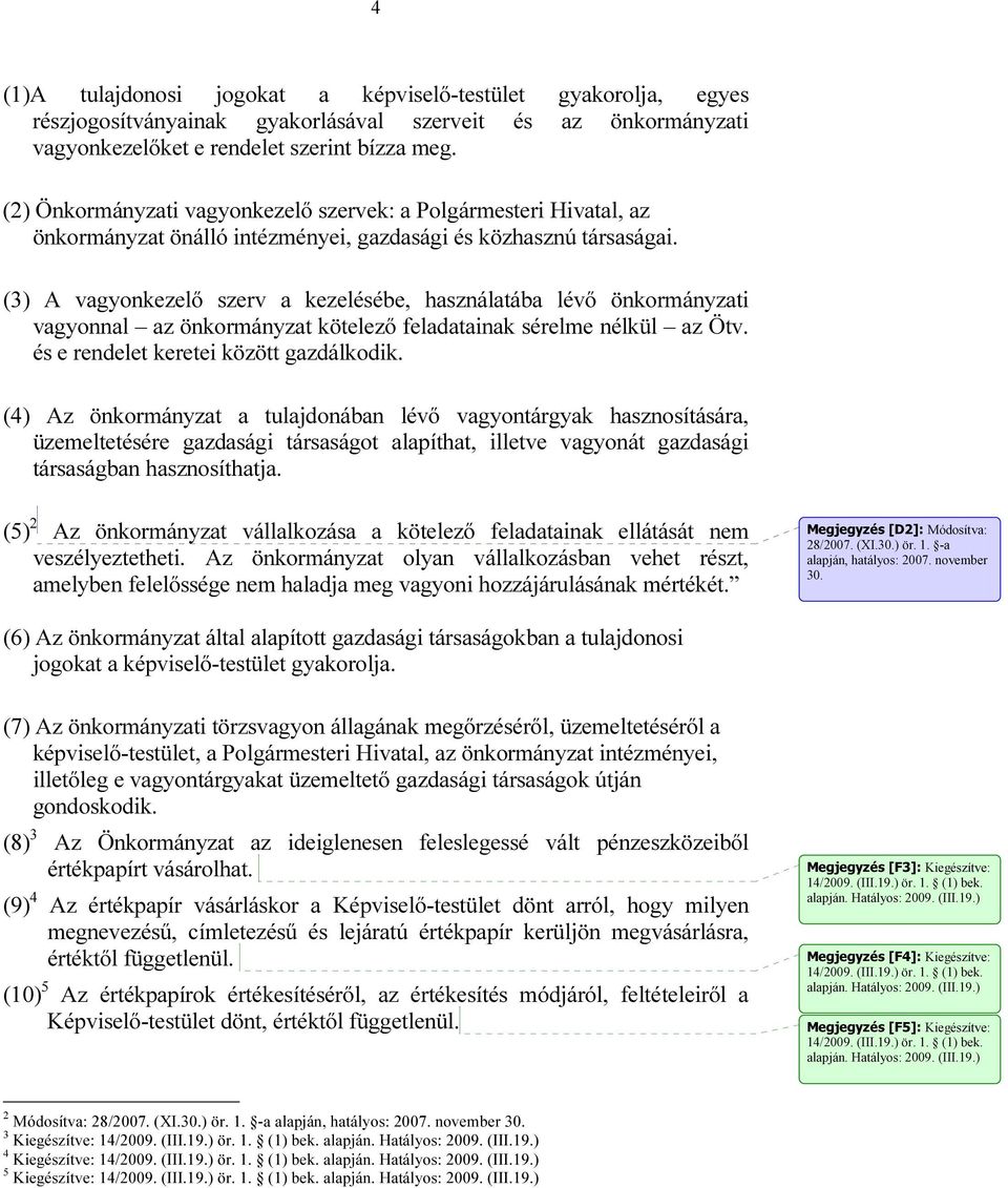 (3) A vagyonkezelő szerv a kezelésébe, használatába lévő önkormányzati vagyonnal az önkormányzat kötelező feladatainak sérelme nélkül az Ötv. és e rendelet keretei között gazdálkodik.