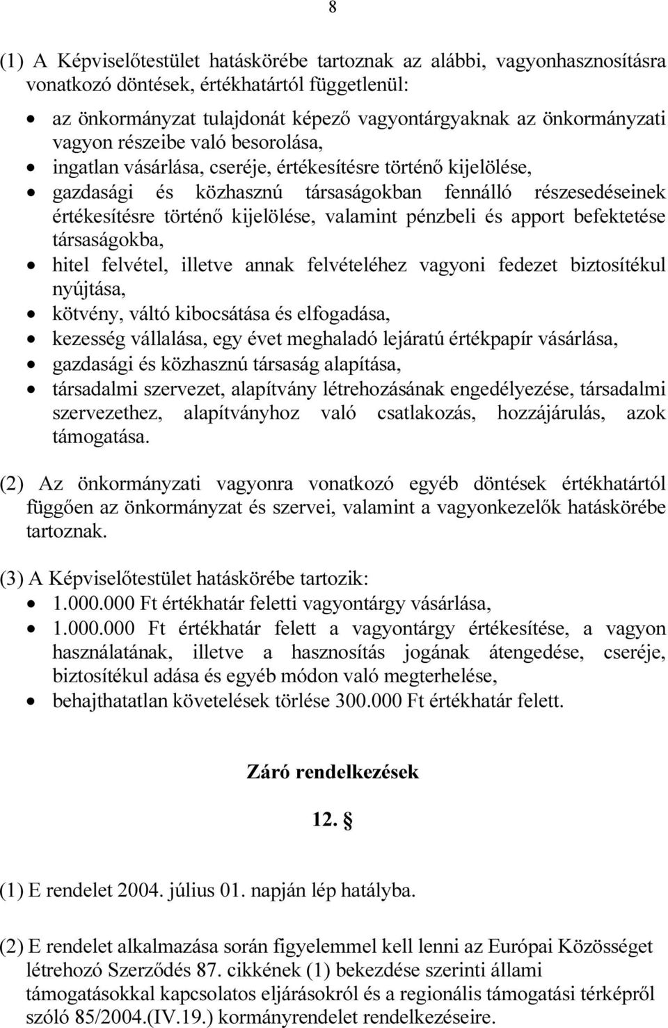 valamint pénzbeli és apport befektetése társaságokba, hitel felvétel, illetve annak felvételéhez vagyoni fedezet biztosítékul nyújtása, kötvény, váltó kibocsátása és elfogadása, kezesség vállalása,