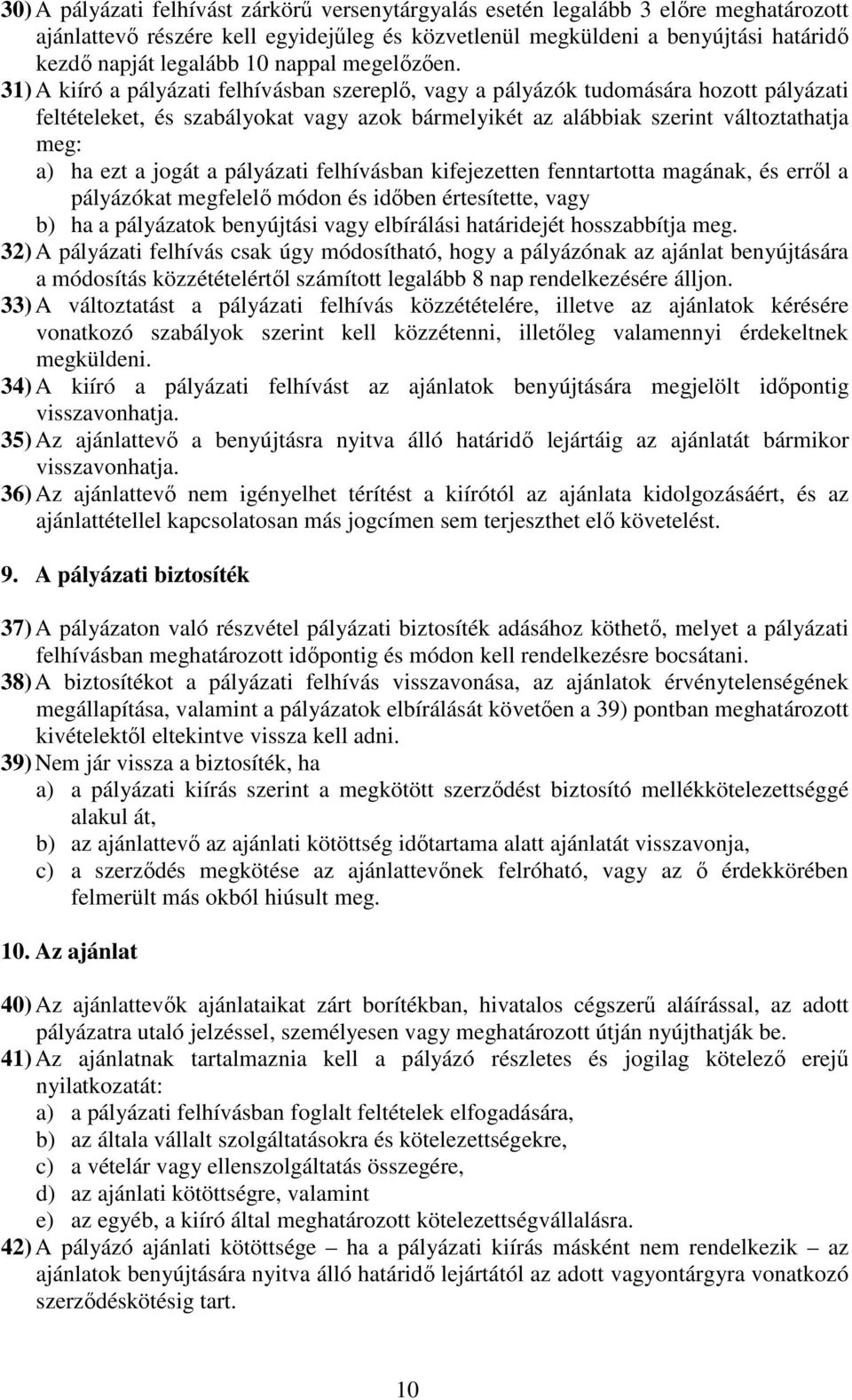 31) A kiíró a pályázati felhívásban szereplő, vagy a pályázók tudomására hozott pályázati feltételeket, és szabályokat vagy azok bármelyikét az alábbiak szerint változtathatja meg: a) ha ezt a jogát