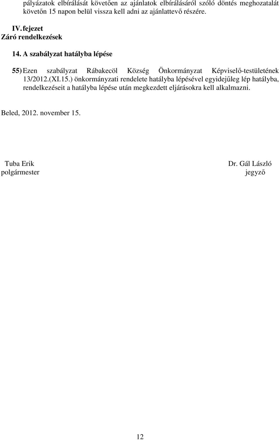 A szabályzat hatályba lépése 55) Ezen szabályzat Rábakecöl Község Önkormányzat Képviselő-testületének 13/2012.(XI.15.