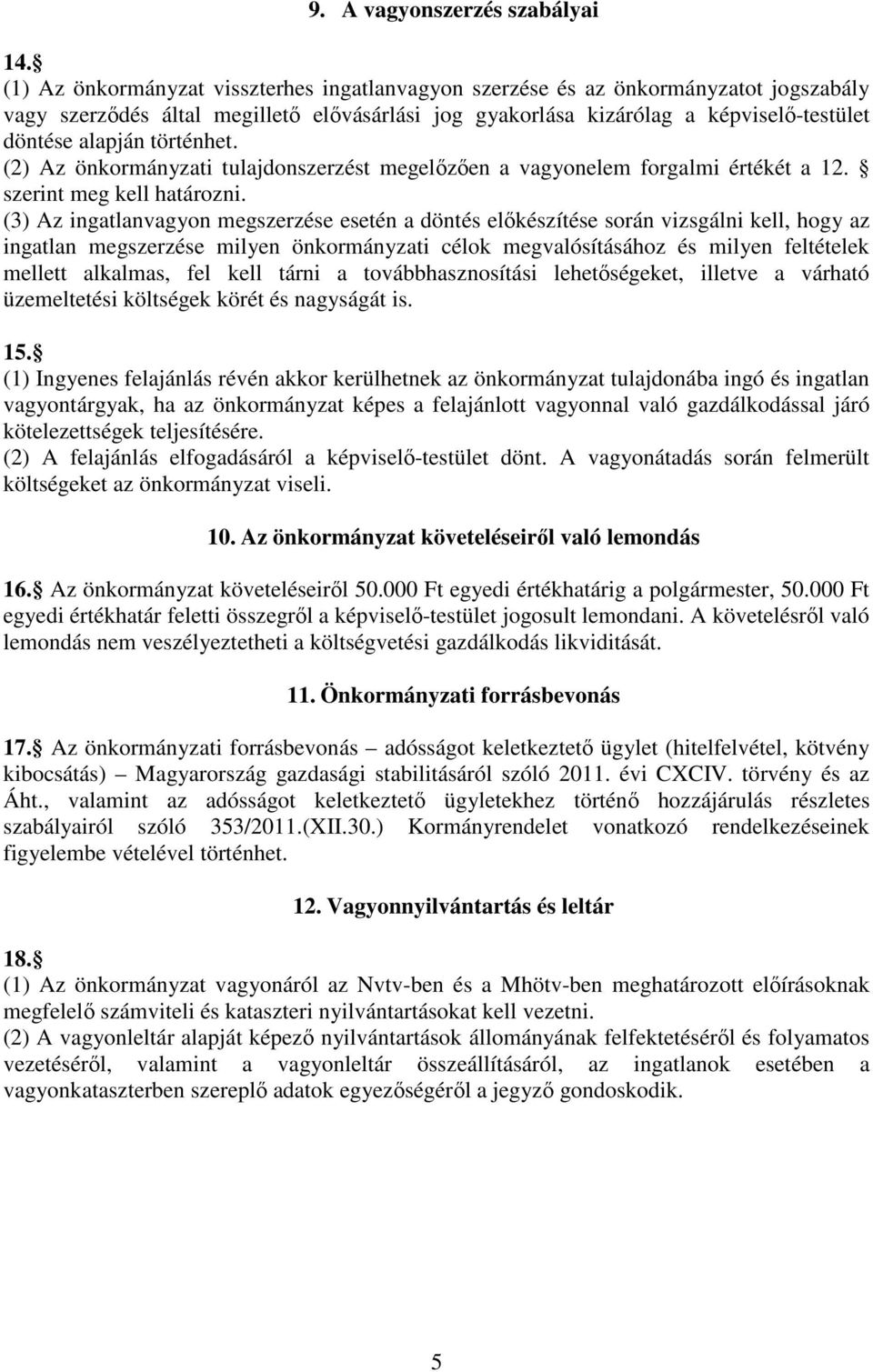 történhet. (2) Az önkormányzati tulajdonszerzést megelőzően a vagyonelem forgalmi értékét a 12. szerint meg kell határozni.