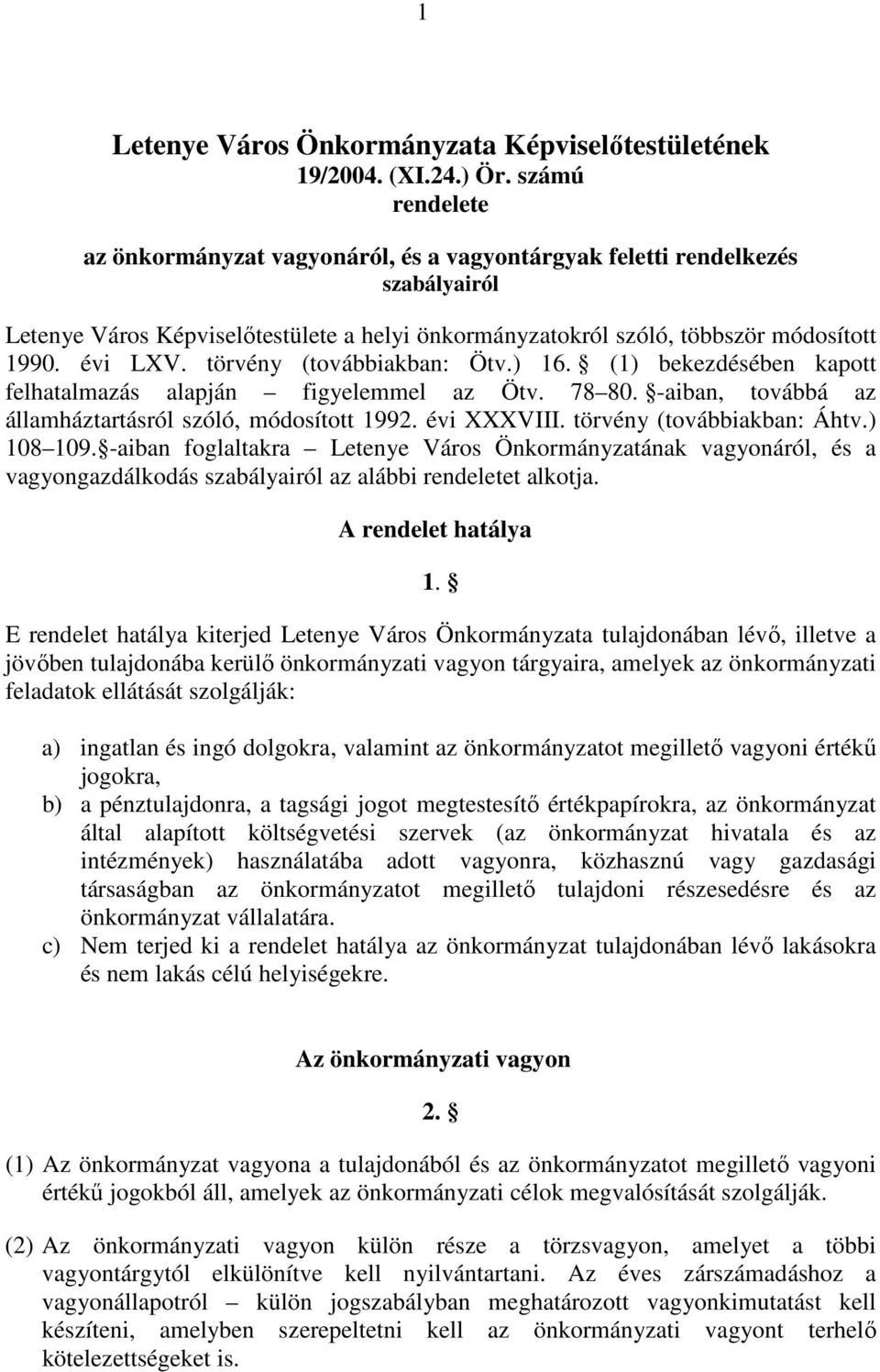 törvény (továbbiakban: Ötv.) 16. (1) bekezdésében kapott felhatalmazás alapján figyelemmel az Ötv. 78 80. -aiban, továbbá az államháztartásról szóló, módosított 1992. évi XXXVIII.