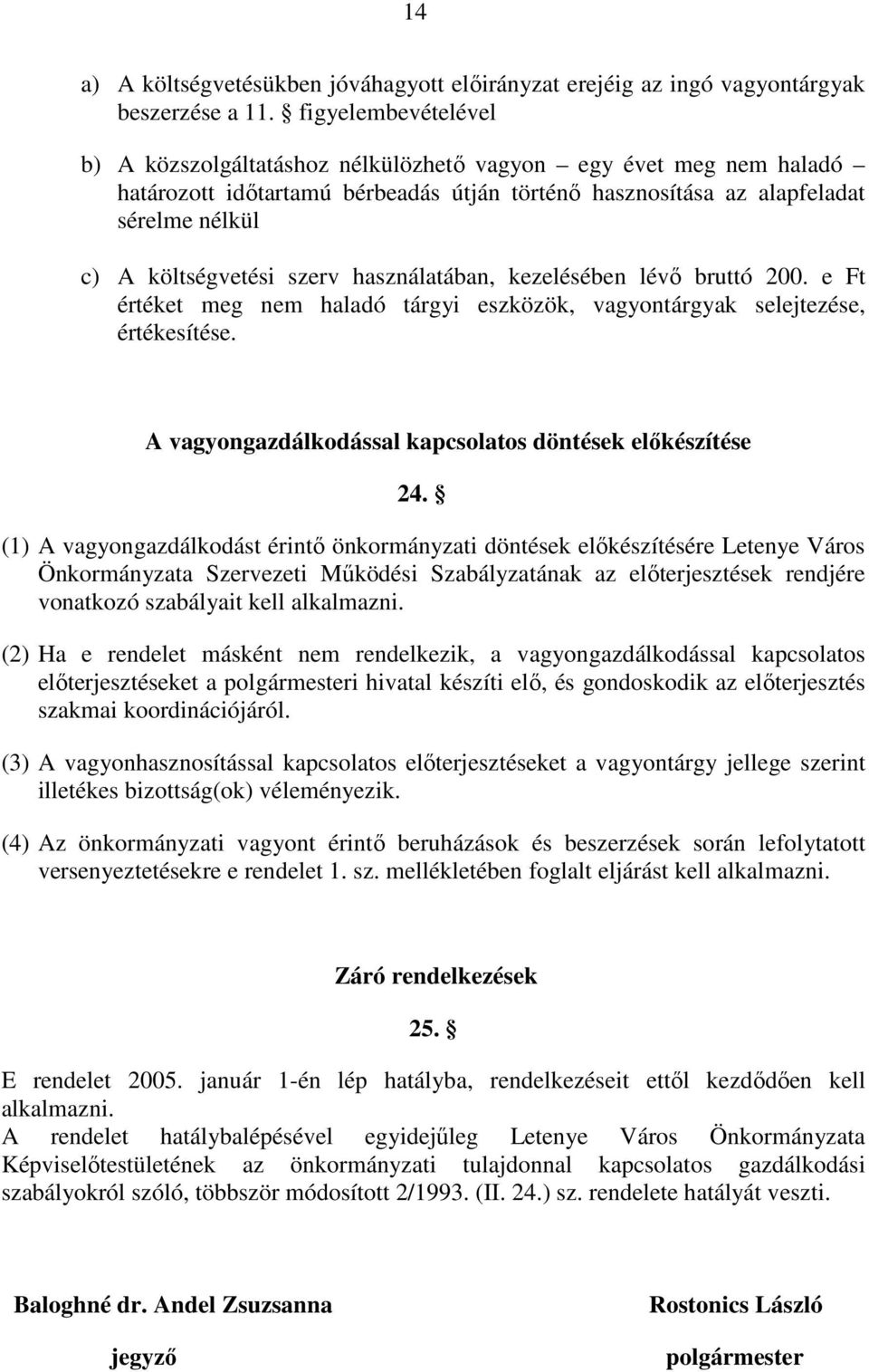 szerv használatában, kezelésében lévı bruttó 200. e Ft értéket meg nem haladó tárgyi eszközök, vagyontárgyak selejtezése, értékesítése. A vagyongazdálkodással kapcsolatos döntések elıkészítése 24.