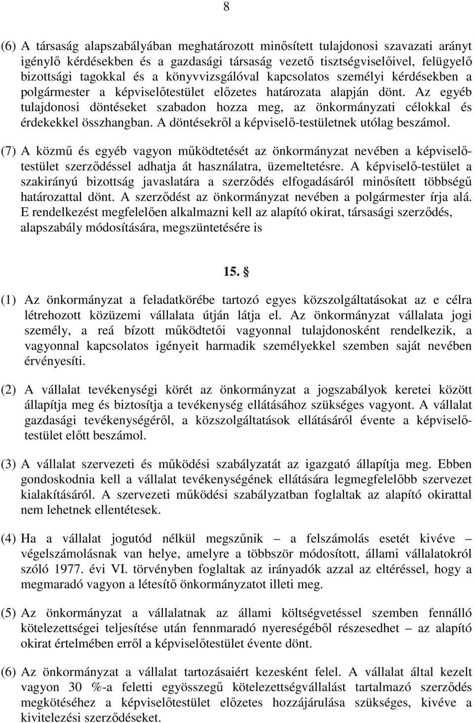 Az egyéb tulajdonosi döntéseket szabadon hozza meg, az önkormányzati célokkal és érdekekkel összhangban. A döntésekrıl a képviselı-testületnek utólag beszámol.