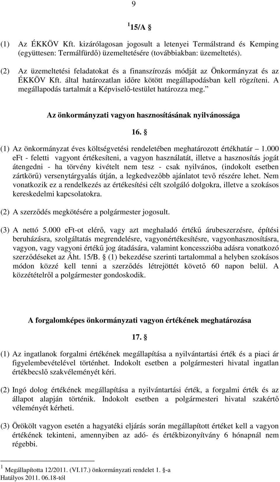 A megállapodás tartalmát a Képviselı-testület határozza meg. Az önkormányzati vagyon hasznosításának nyilvánossága 16. (1) Az önkormányzat éves költségvetési rendeletében meghatározott értékhatár 1.