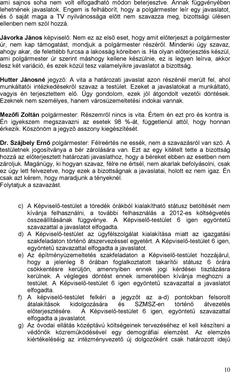 Jávorka János képviselő: Nem ez az első eset, hogy amit előterjeszt a polgármester úr, nem kap támogatást, mondjuk a polgármester részéről.