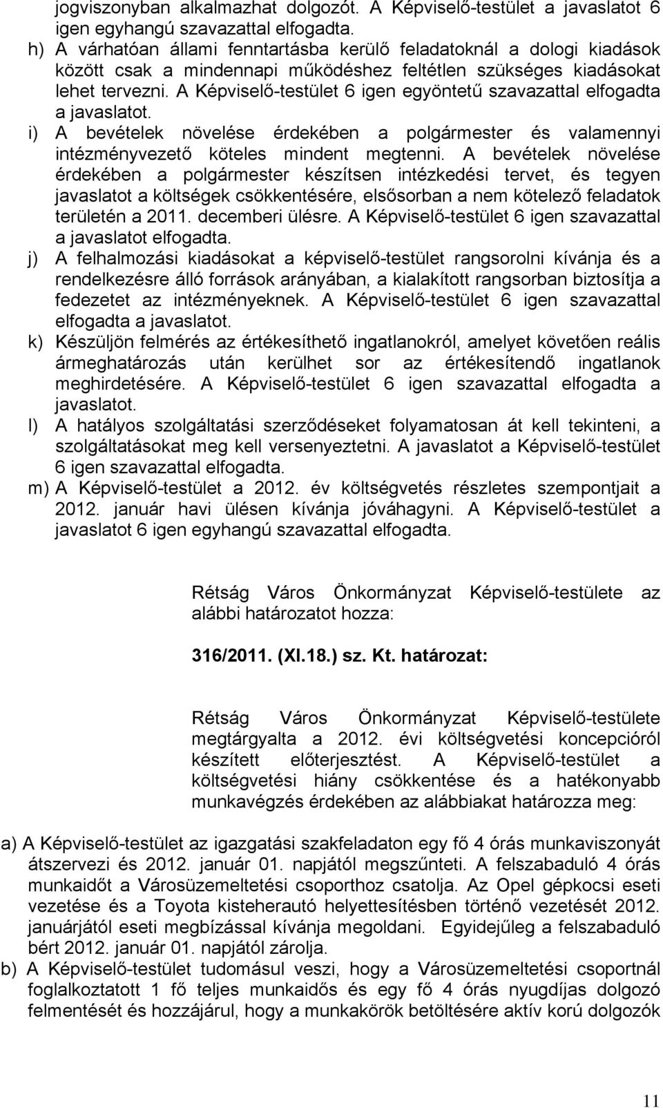 A Képviselő-testület 6 igen egyöntetű szavazattal elfogadta a javaslatot. i) A bevételek növelése érdekében a polgármester és valamennyi intézményvezető köteles mindent megtenni.