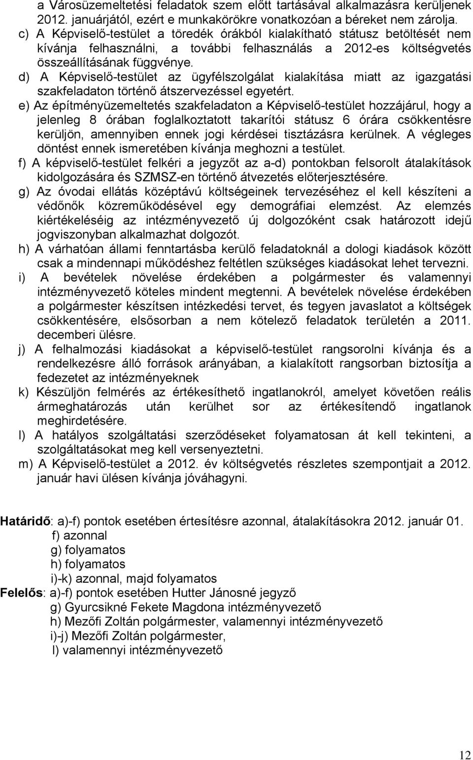 d) A Képviselő-testület az ügyfélszolgálat kialakítása miatt az igazgatási szakfeladaton történő átszervezéssel egyetért.