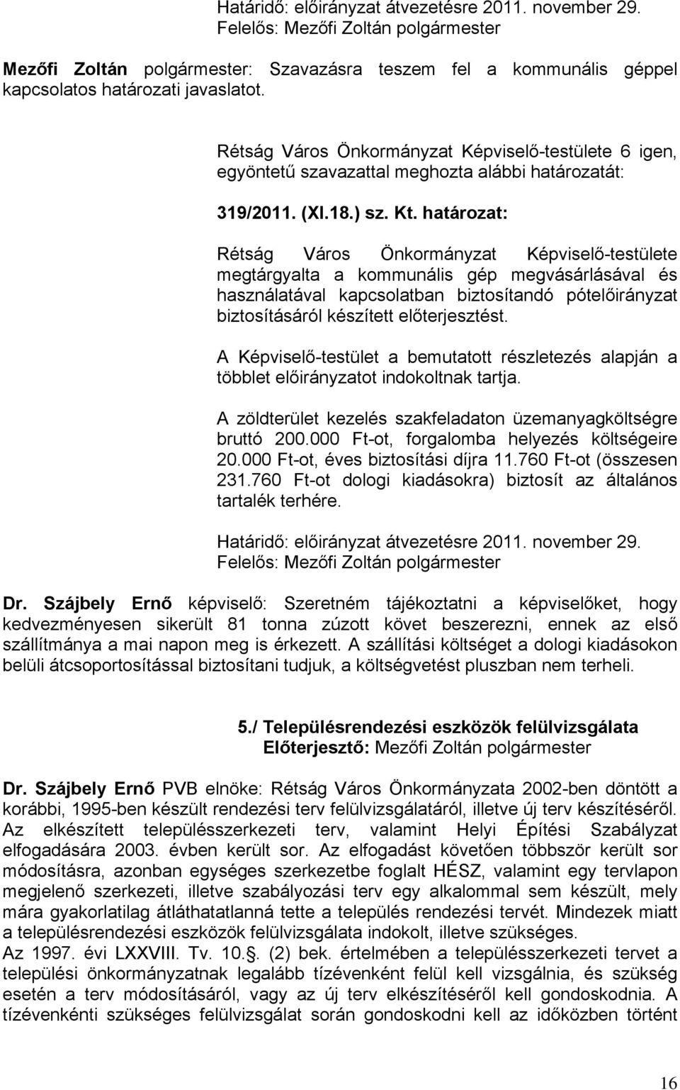 határozat: Rétság Város Önkormányzat Képviselő-testülete megtárgyalta a kommunális gép megvásárlásával és használatával kapcsolatban biztosítandó pótelőirányzat biztosításáról készített