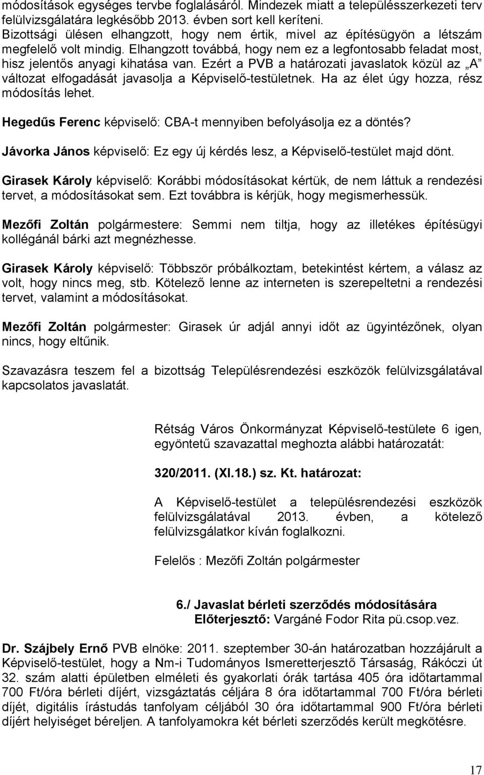 Ezért a PVB a határozati javaslatok közül az A változat elfogadását javasolja a Képviselő-testületnek. Ha az élet úgy hozza, rész módosítás lehet.