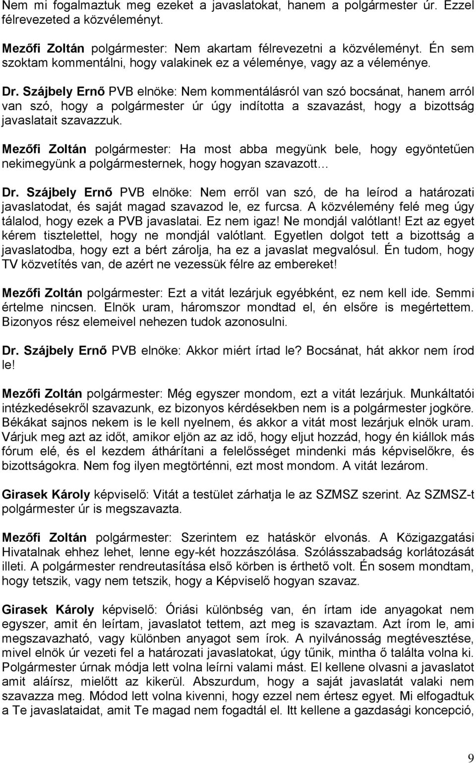 Szájbely Ernő PVB elnöke: Nem kommentálásról van szó bocsánat, hanem arról van szó, hogy a polgármester úr úgy indította a szavazást, hogy a bizottság javaslatait szavazzuk.