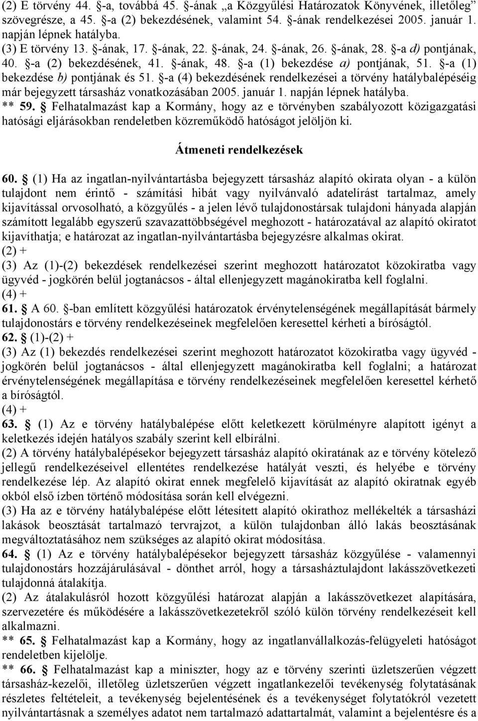 -a (1) bekezdése b) pontjának és 51. -a (4) bekezdésének rendelkezései a törvény hatálybalépéséig már bejegyzett társasház vonatkozásában 2005. január 1. napján lépnek hatályba. ** 59.