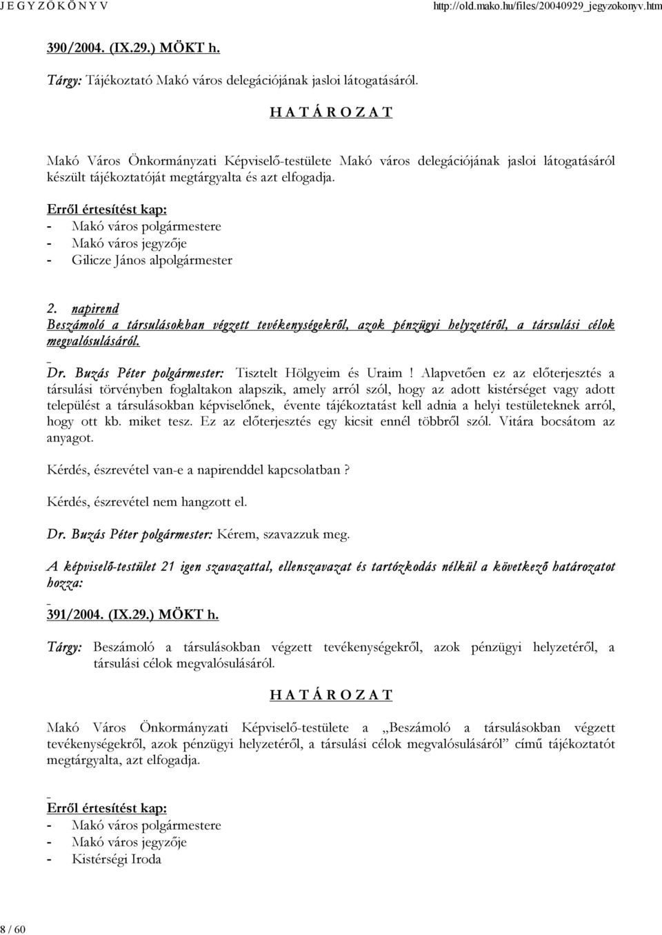 napirend Beszámoló a társulásokban végzett tevékenységekről, azok pénzügyi helyzetéről, a társulási célok megvalósulásáról. Dr. Buzás Péter polgármester: Tisztelt Hölgyeim és Uraim!