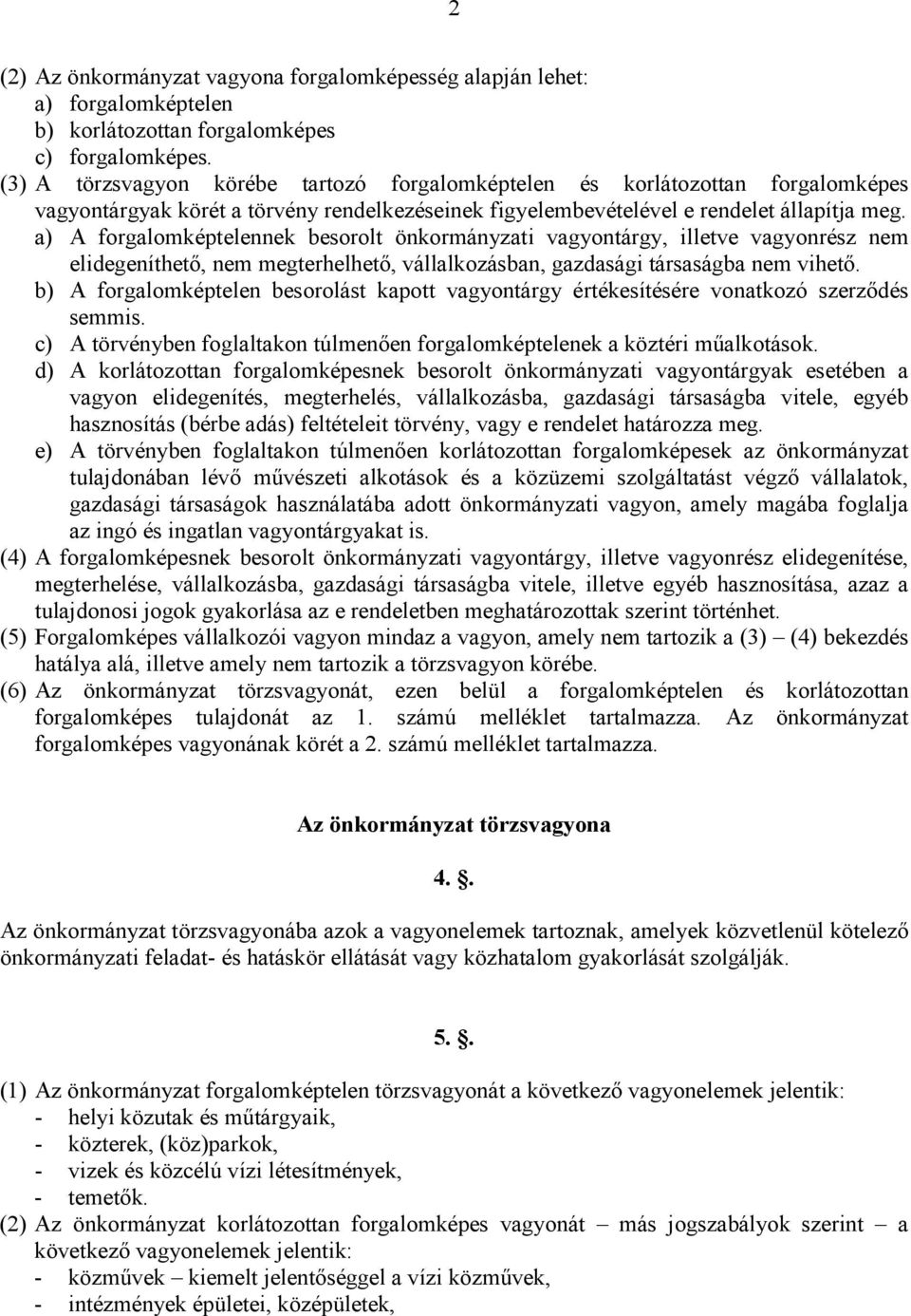 a) A forgalomképtelennek besorolt önkormányzati vagyontárgy, illetve vagyonrész nem elidegeníthetı, nem megterhelhetı, vállalkozásban, gazdasági társaságba nem vihetı.