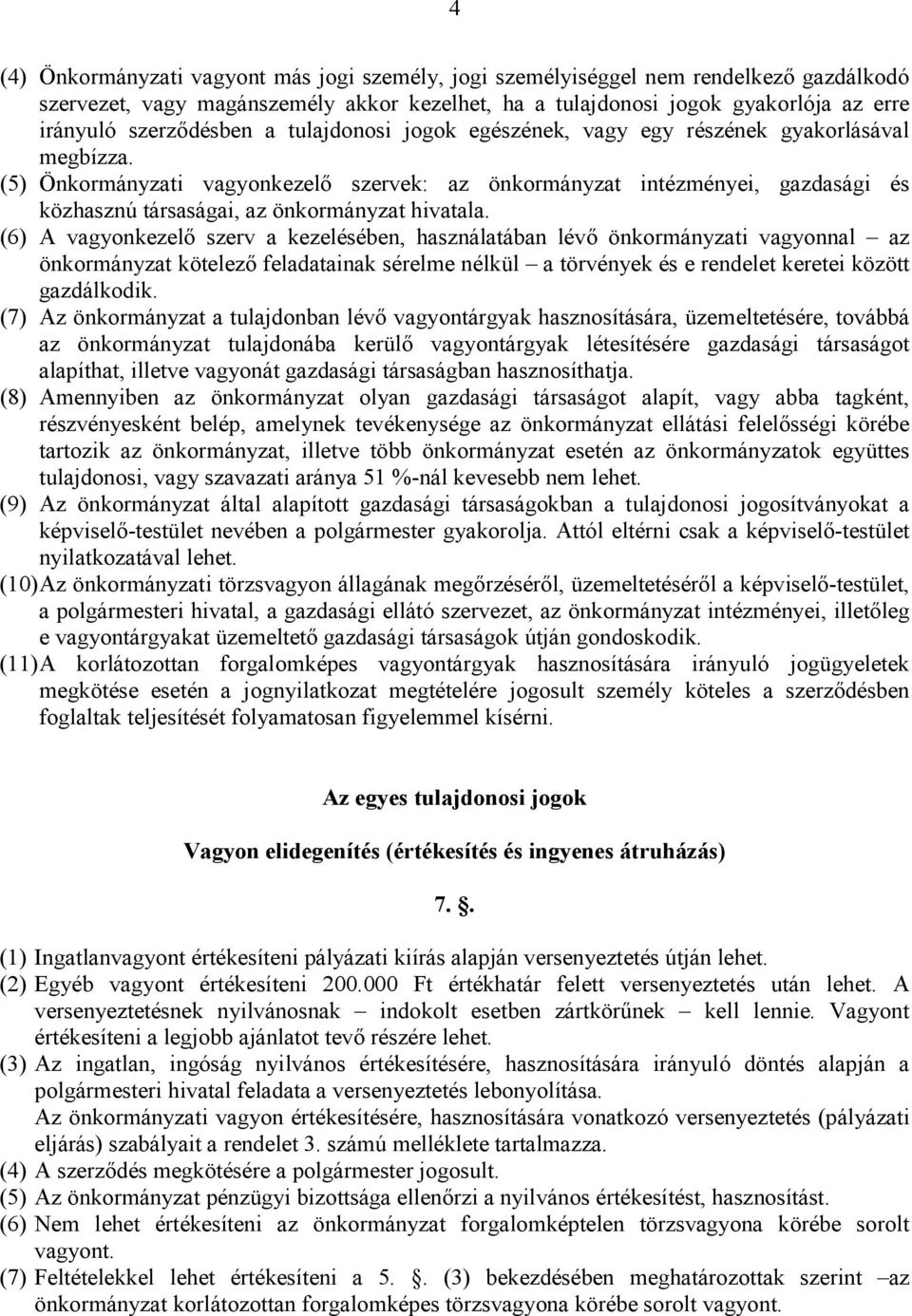 (5) Önkormányzati vagyonkezelı szervek: az önkormányzat intézményei, gazdasági és közhasznú társaságai, az önkormányzat hivatala.