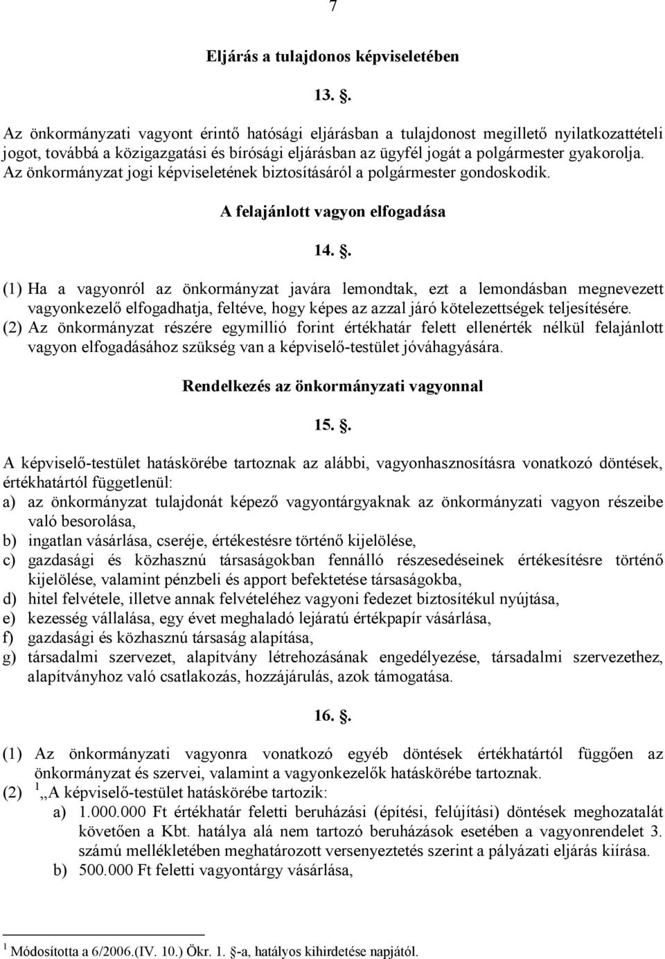 Az önkormányzat jogi képviseletének biztosításáról a polgármester gondoskodik. A felajánlott vagyon elfogadása 14.